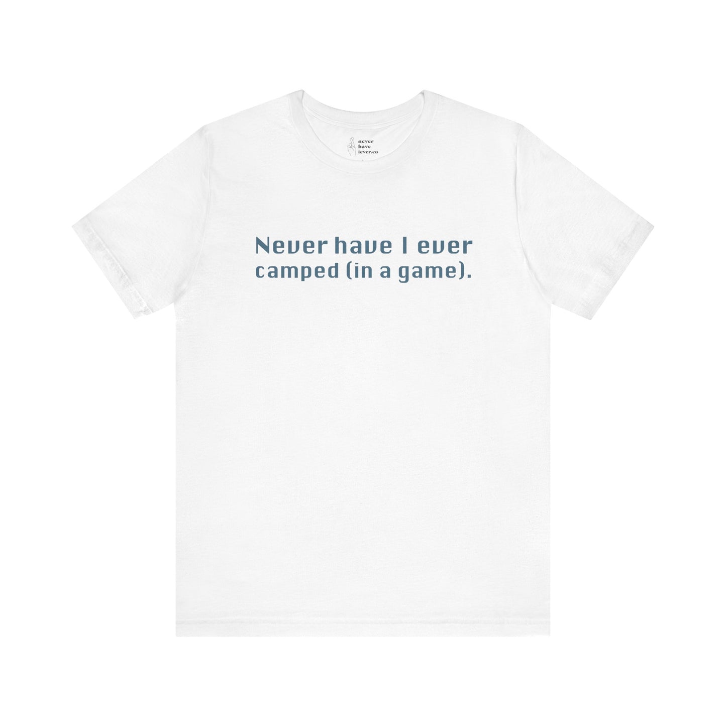 "Never have I ever camped (in a game)." Truth Tee