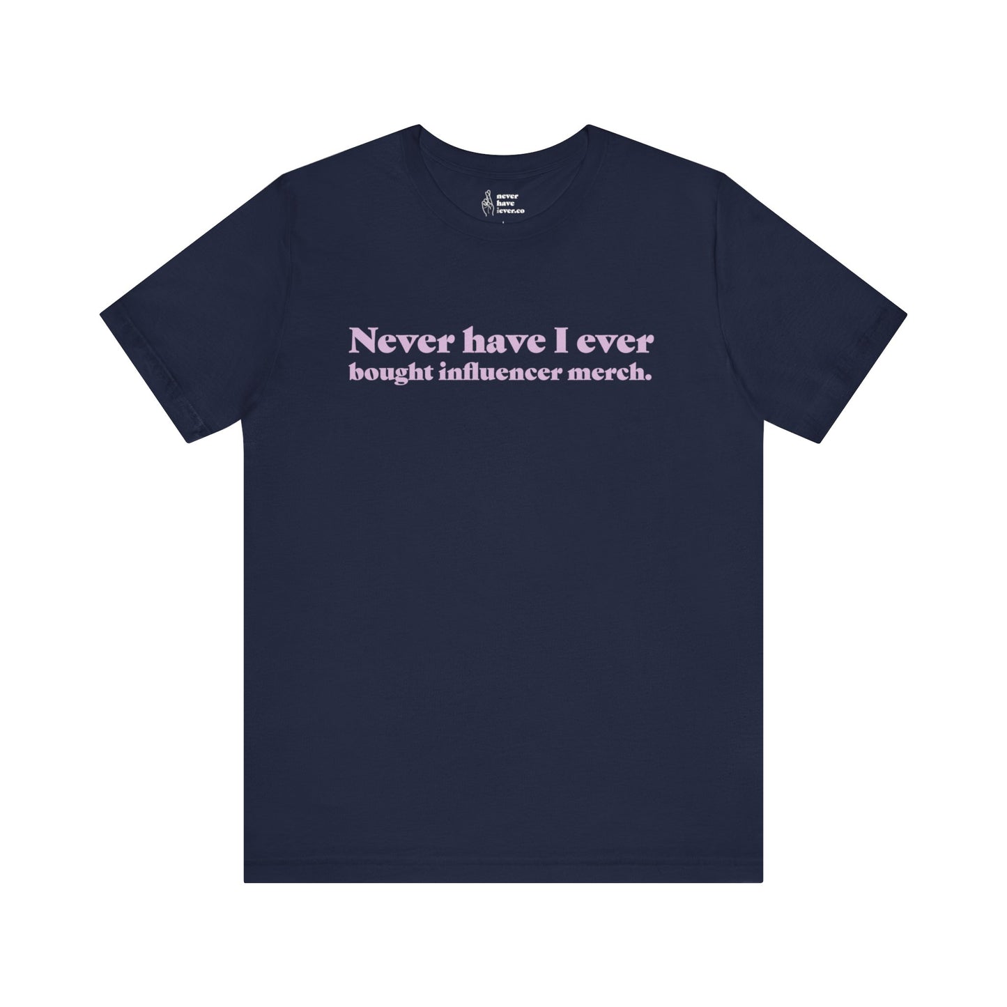 "Never have I ever bought influencer merch." Lie Tee