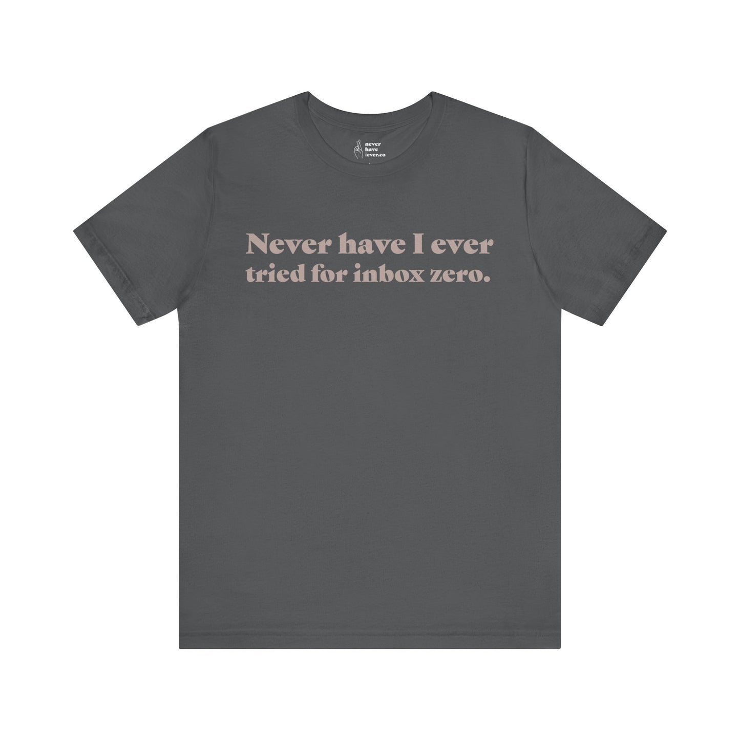 "Never have I ever tried for inbox zero." Truth Tee