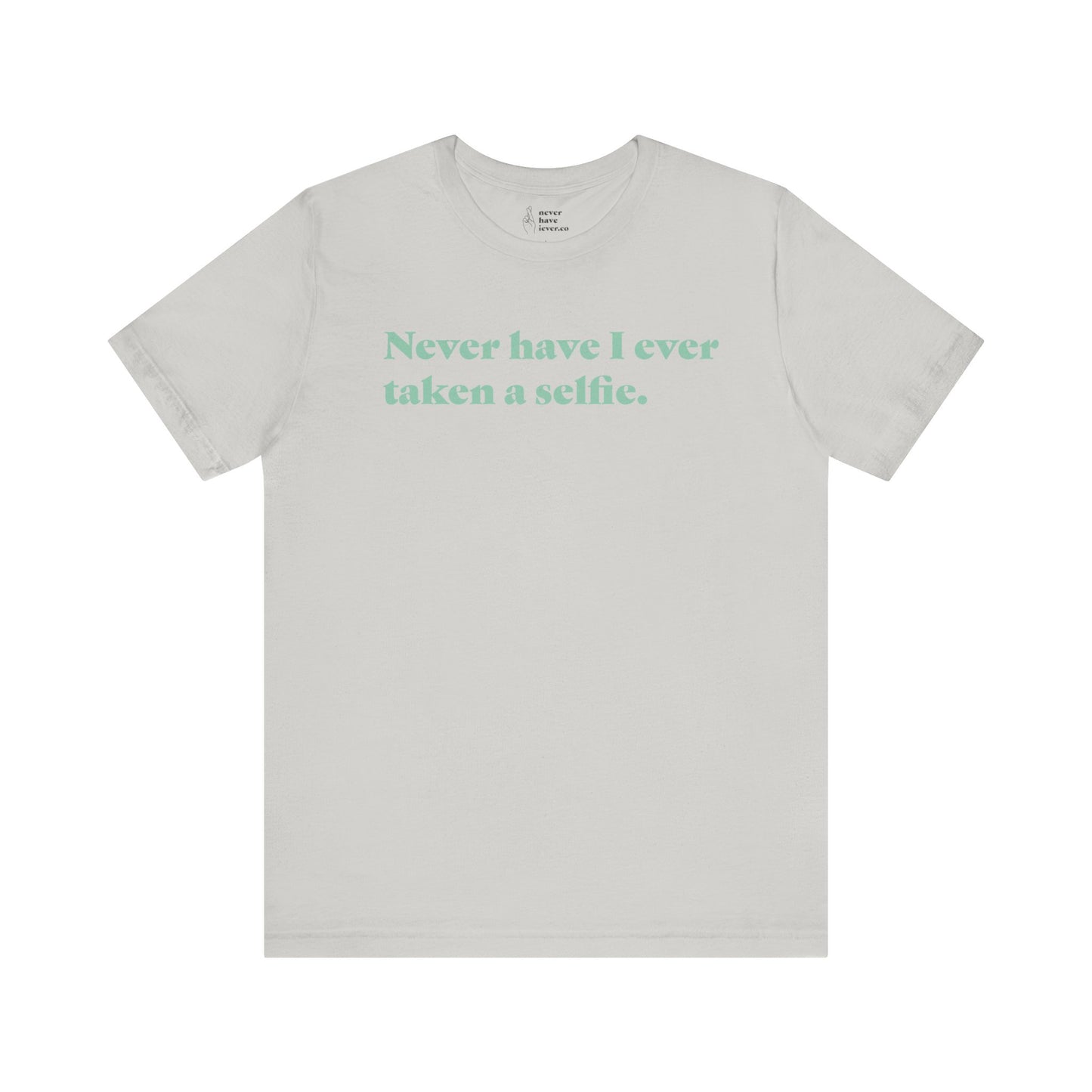 "Never have I ever taken a selfie." Truth Tee