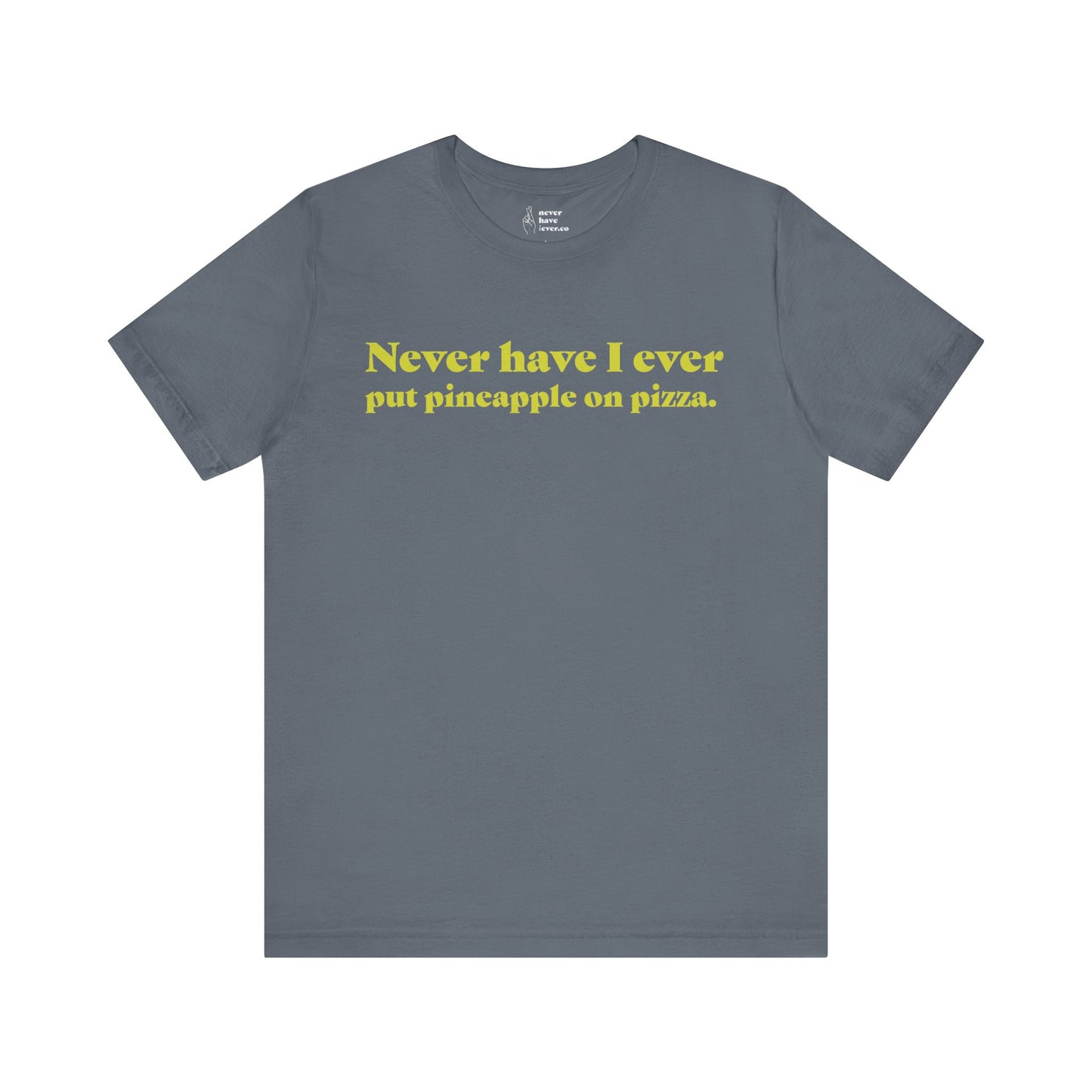 "Never have I ever put pineapple on pizza." Truth Tee