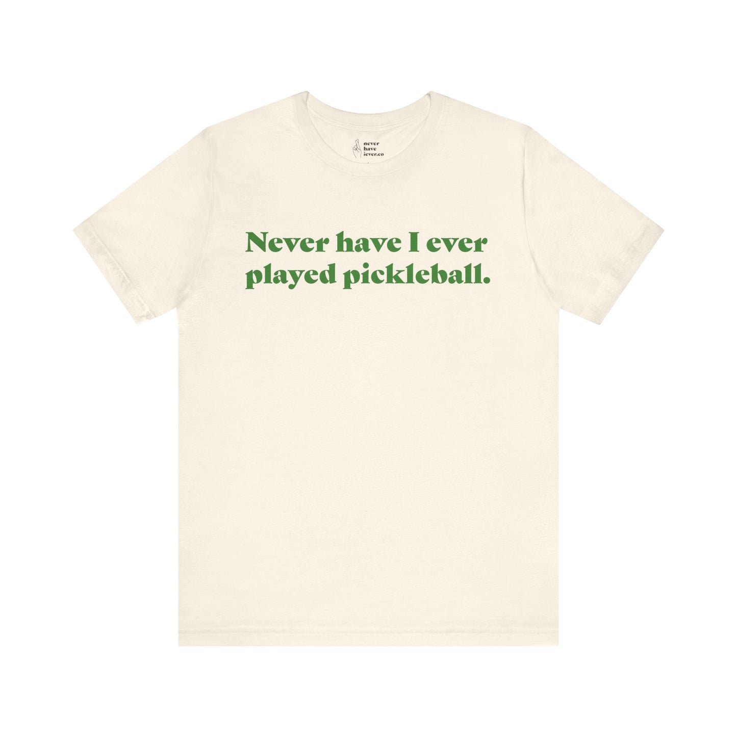 "Never have I ever played pickleball." Lie Tee