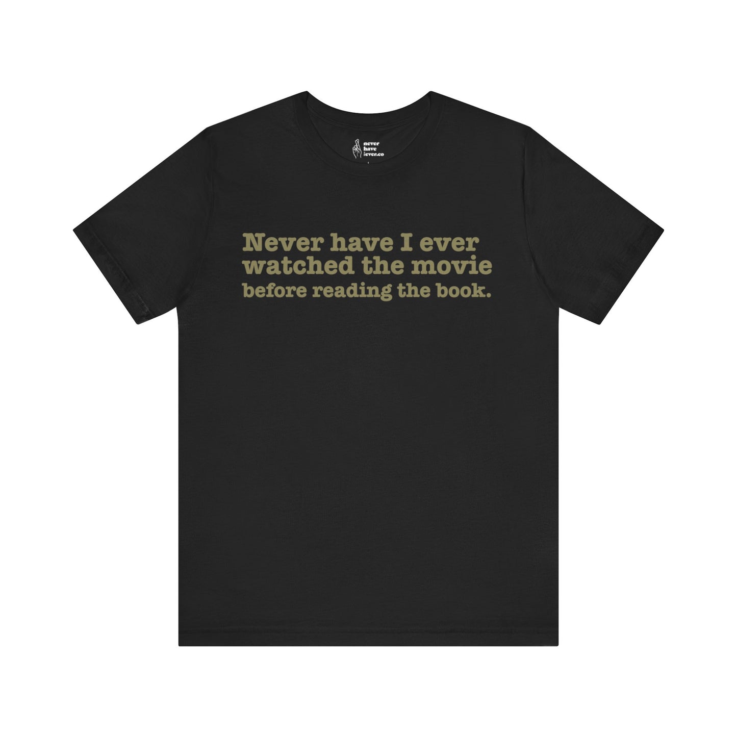 "Never have I ever watched the movie before reading the book." Lie Tee