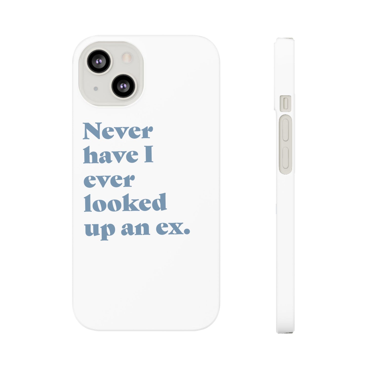 "Never have I ever looked up an ex." Truth Phone Case