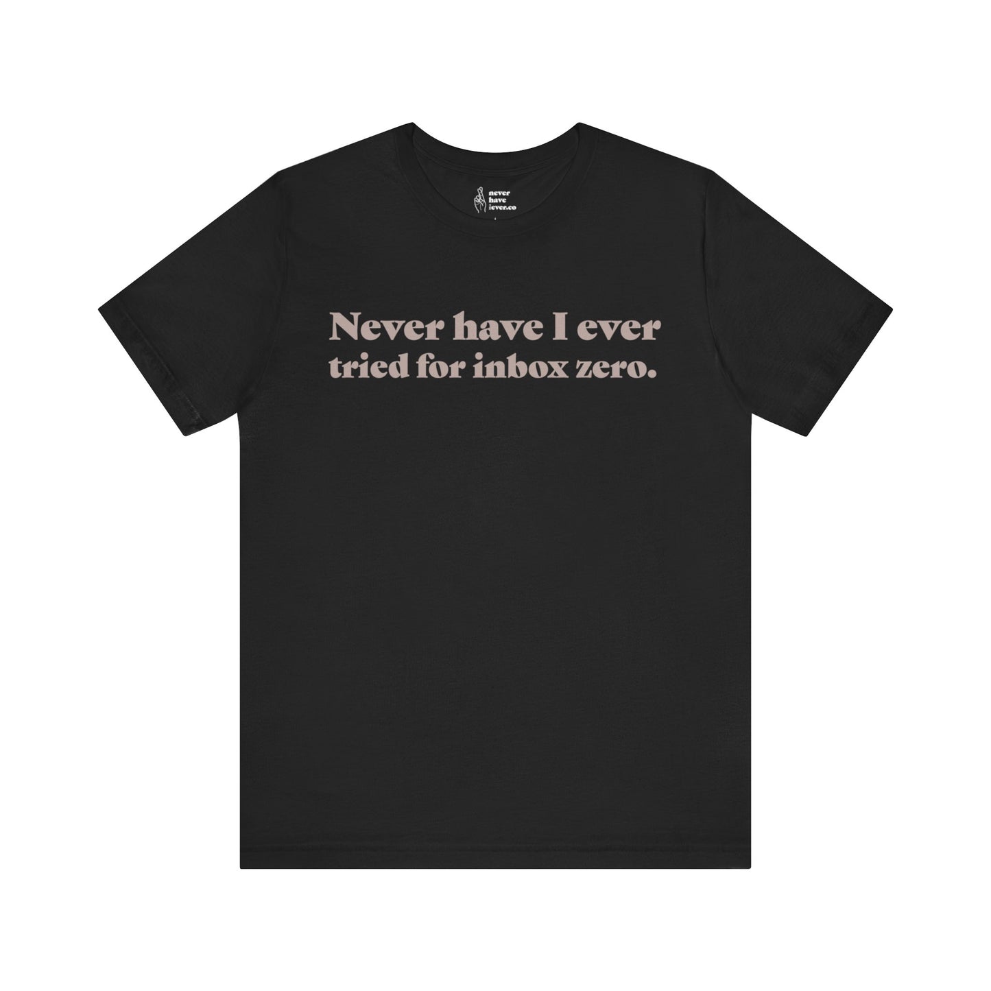 "Never have I ever tried for inbox zero." Lie Tee