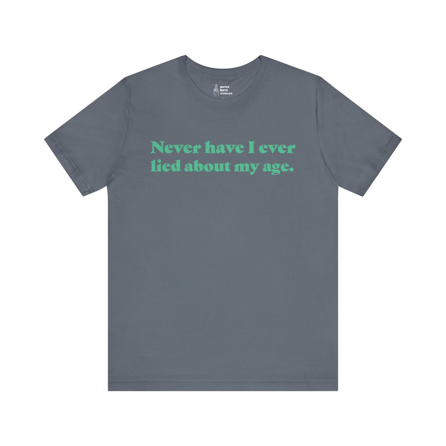 "Never have I ever lied about my age." Lie Tee