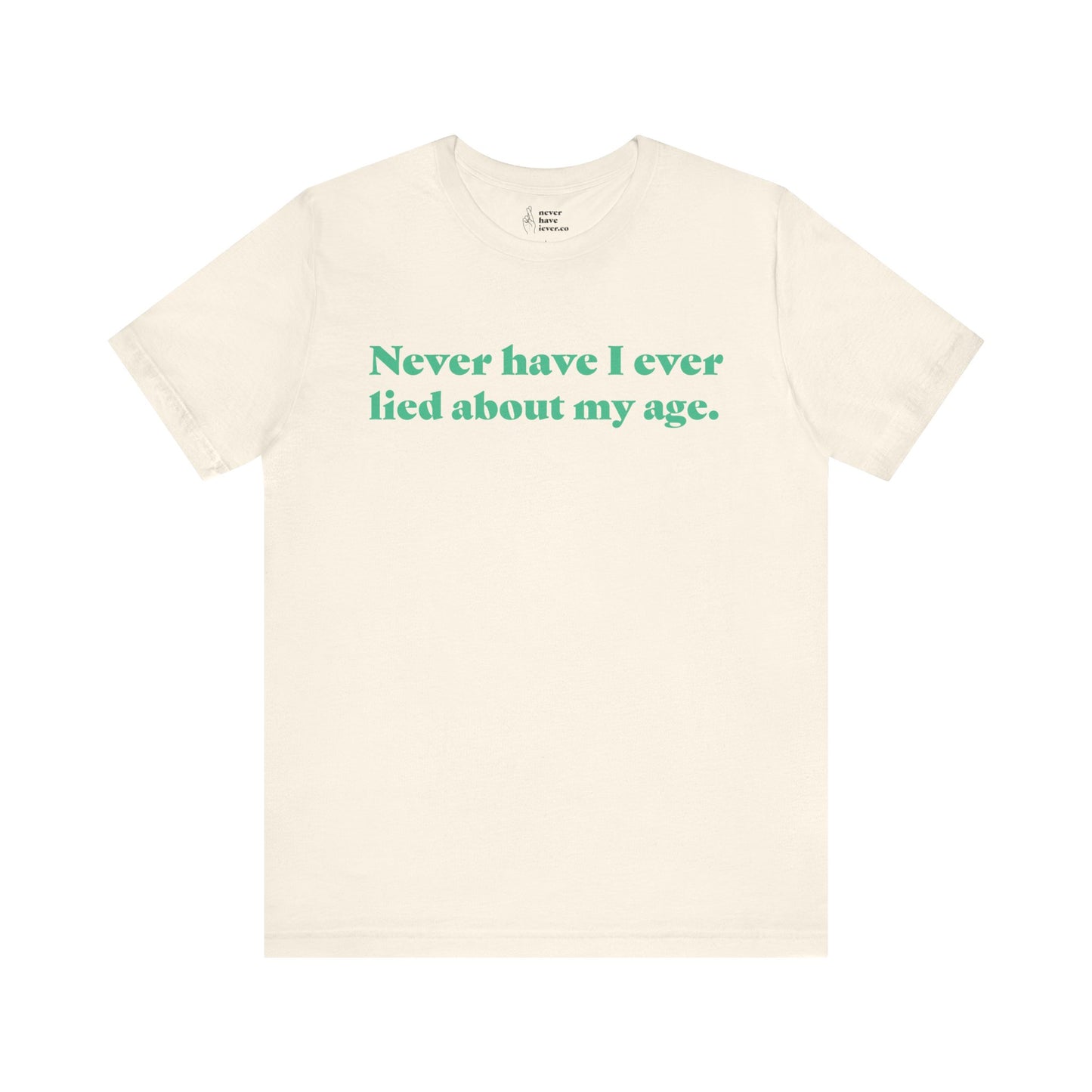 "Never have I ever lied about my age." Lie Tee