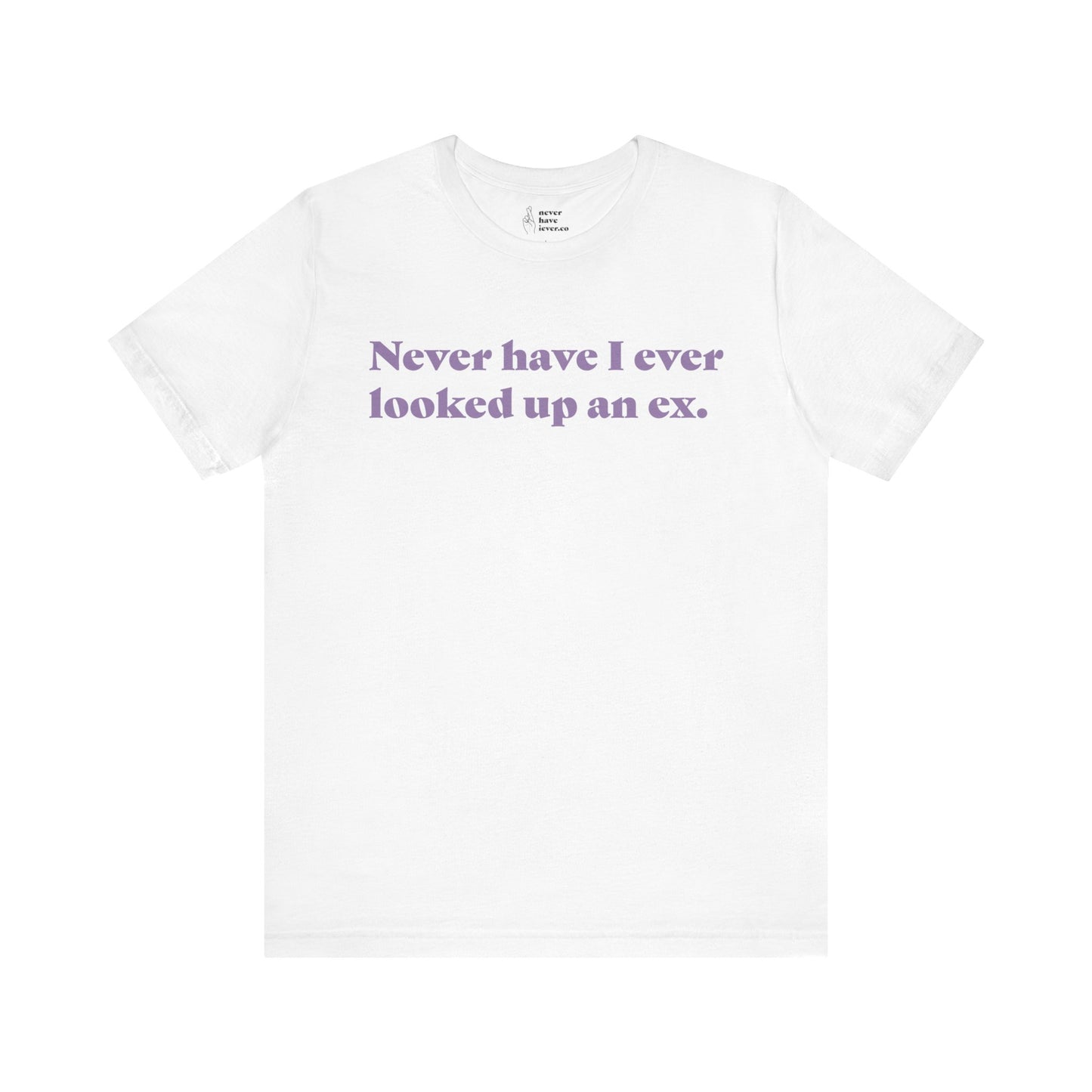 "Never have I ever looked up an ex." Lie Tee