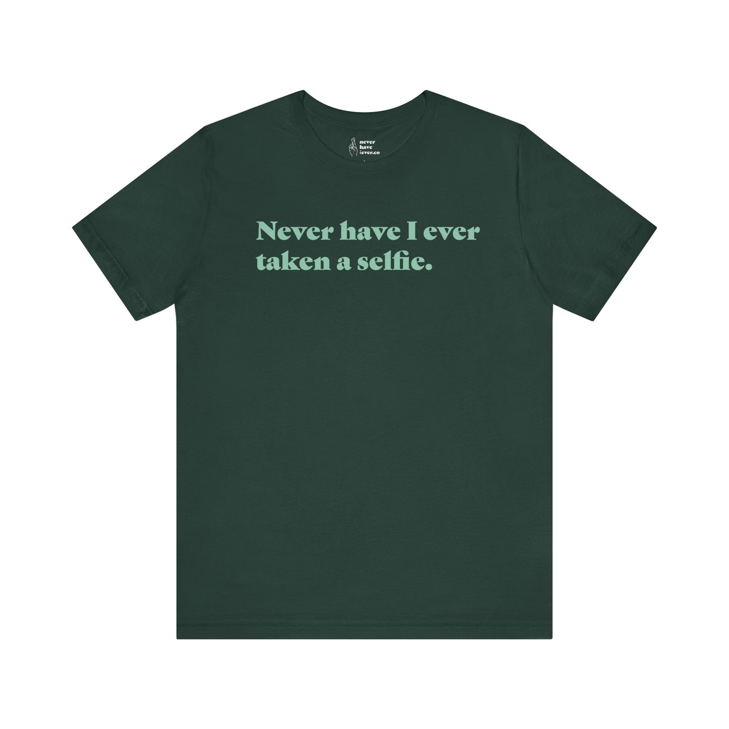 "Never have I ever taken a selfie." Truth Tee