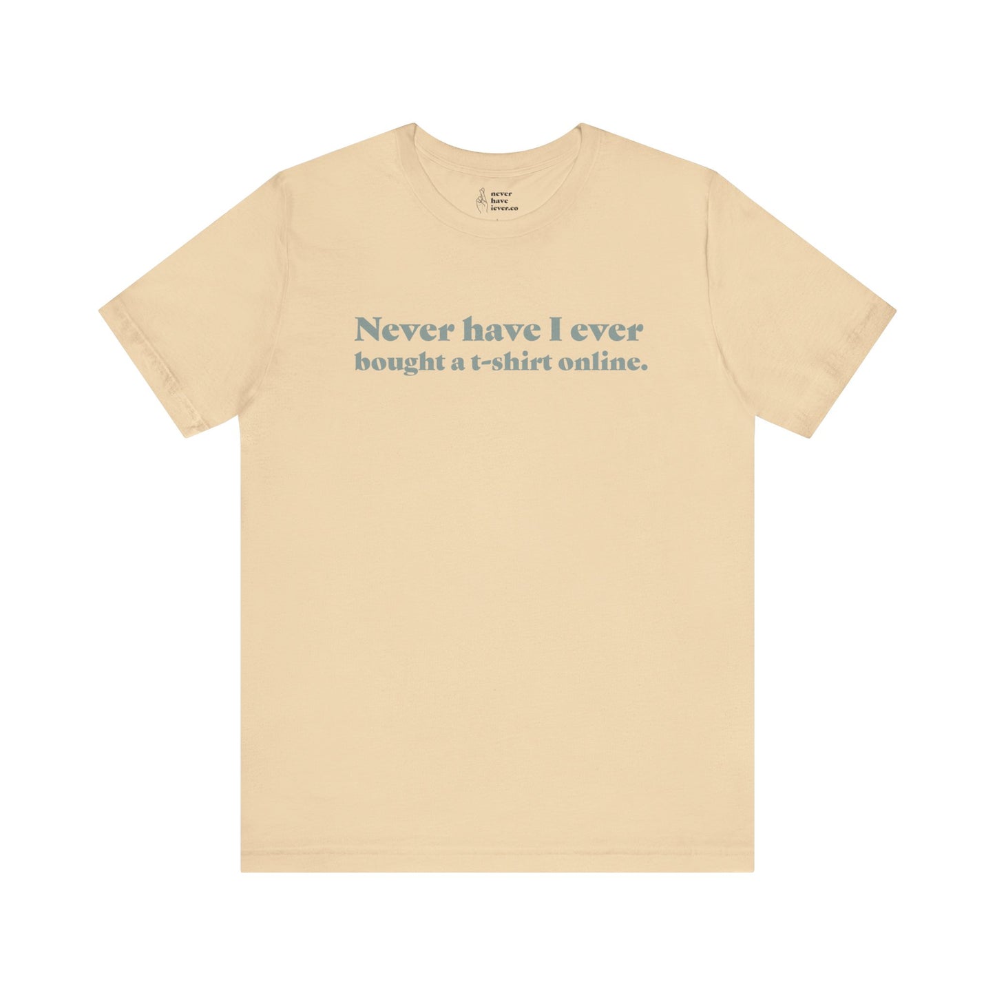 "Never have I ever bought a t-shirt online." Lie Tee