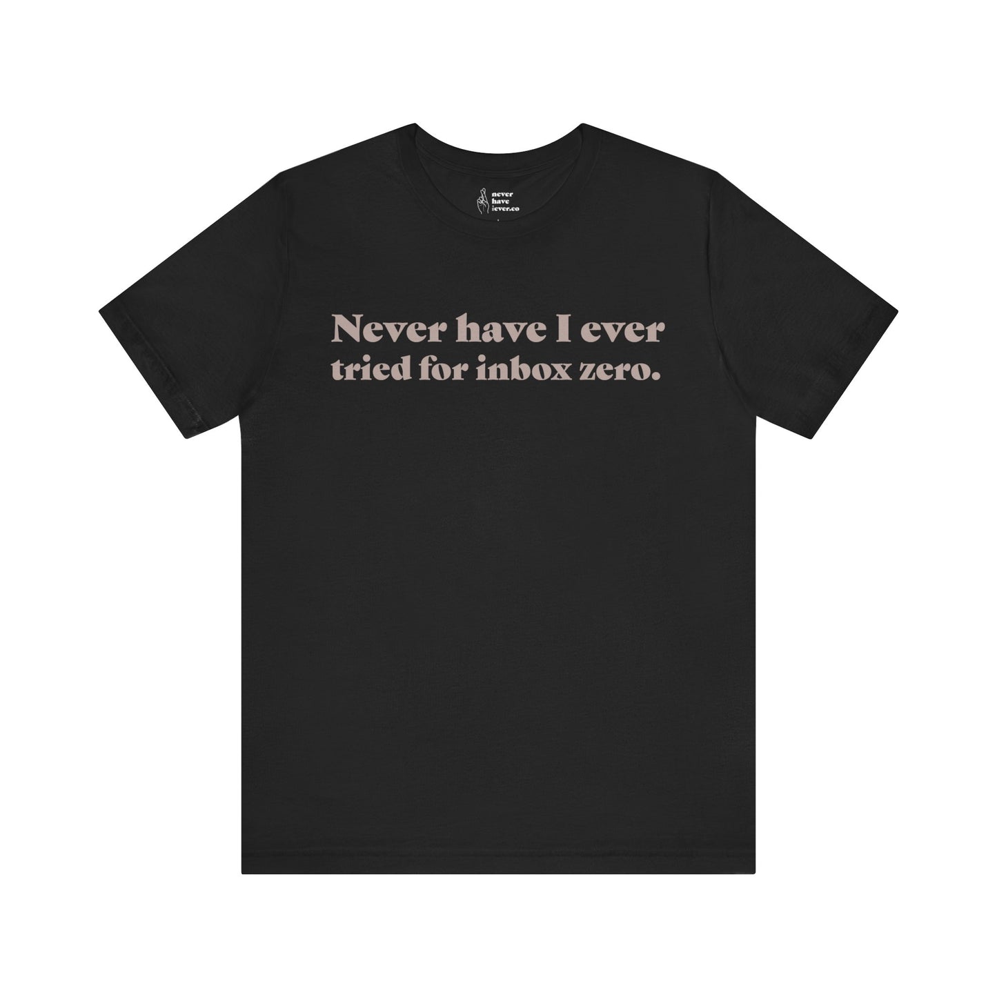 "Never have I ever tried for inbox zero." Truth Tee