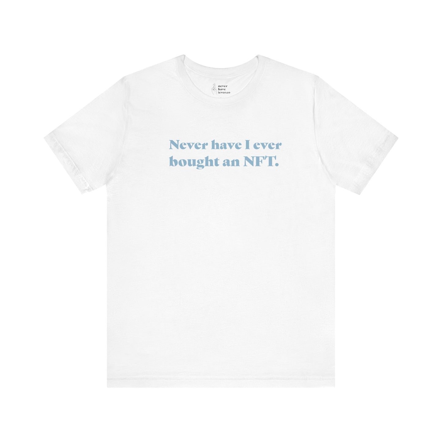 "Never have I ever bought an NFT." Truth Tee