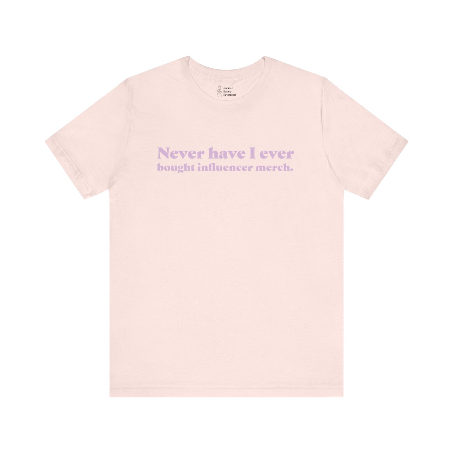 "Never have I ever bought influencer merch." Lie Tee