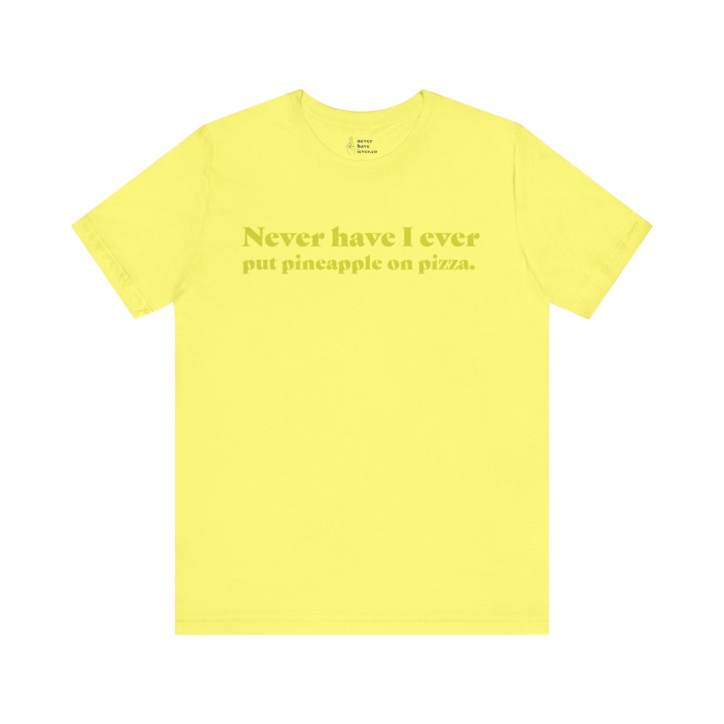 "Never have I ever put pineapple on pizza." Truth Tee