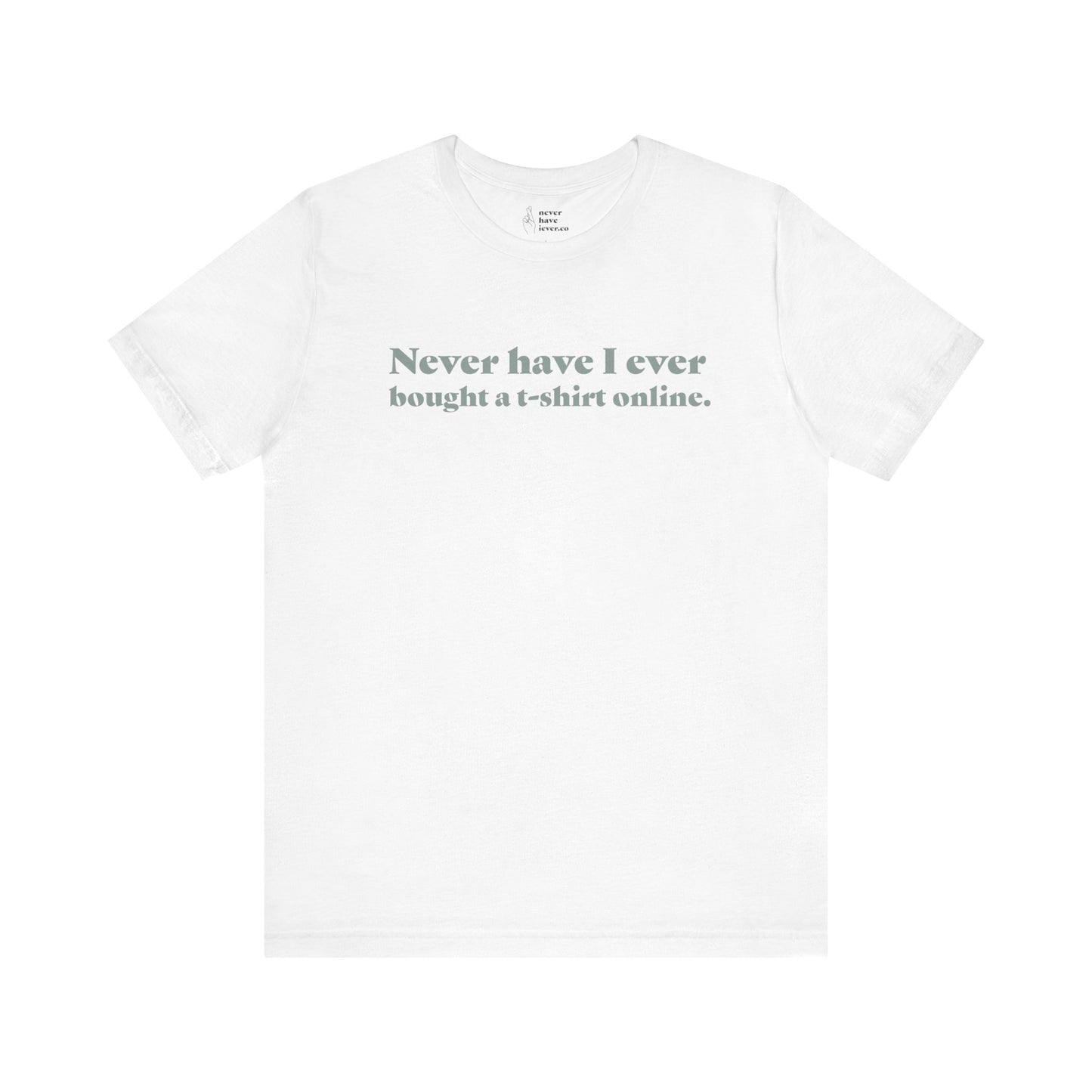 "Never have I ever bought a t-shirt online." Truth Tee