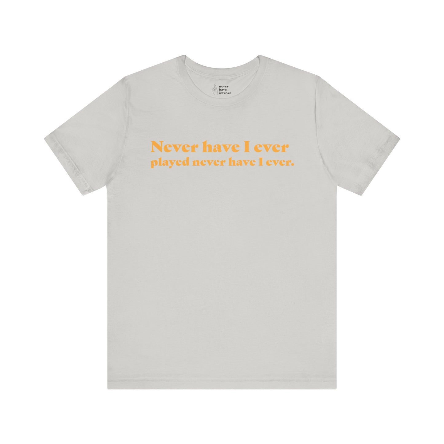 "Never have I ever played never have I ever." Truth Tee