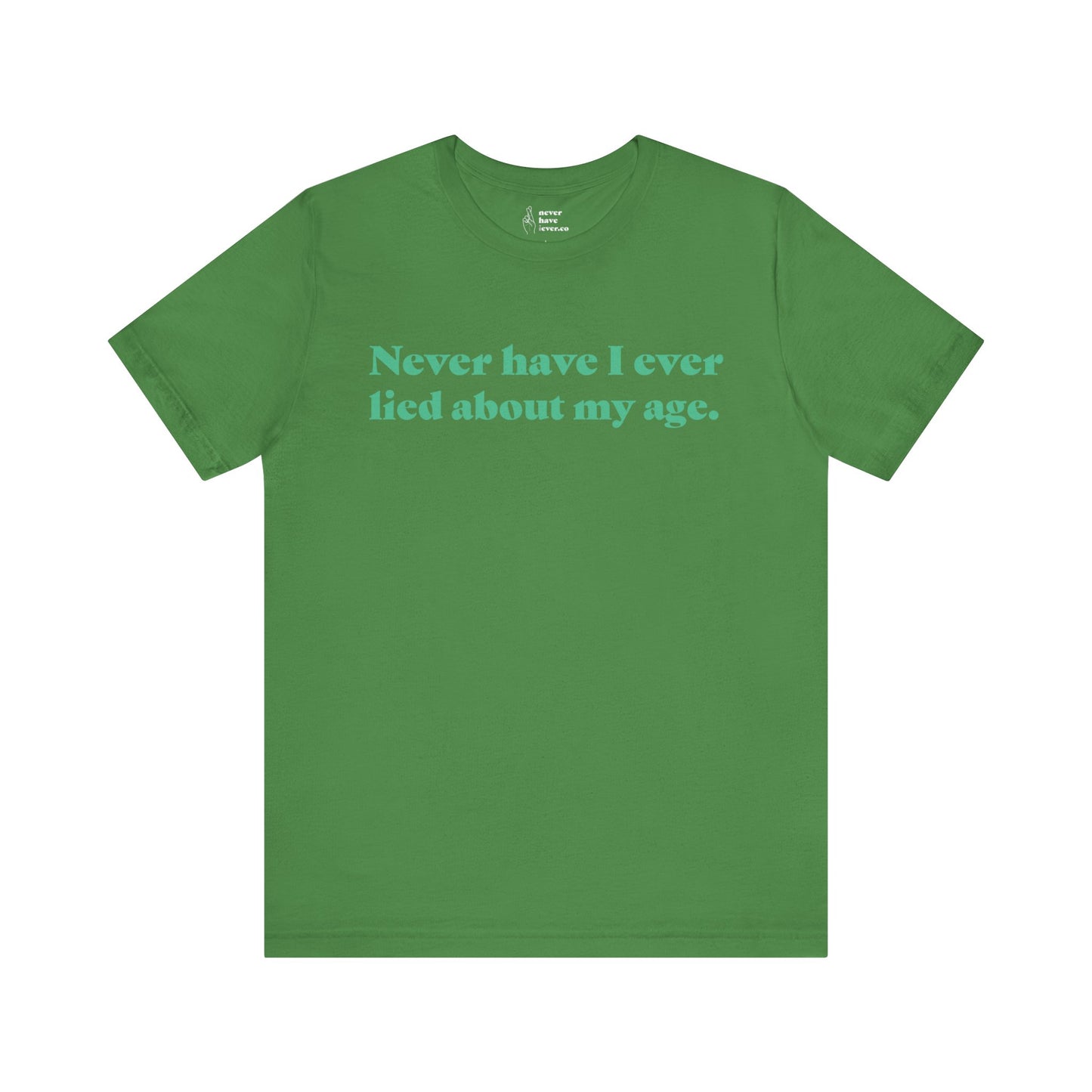 "Never have I ever lied about my age." Truth Tee