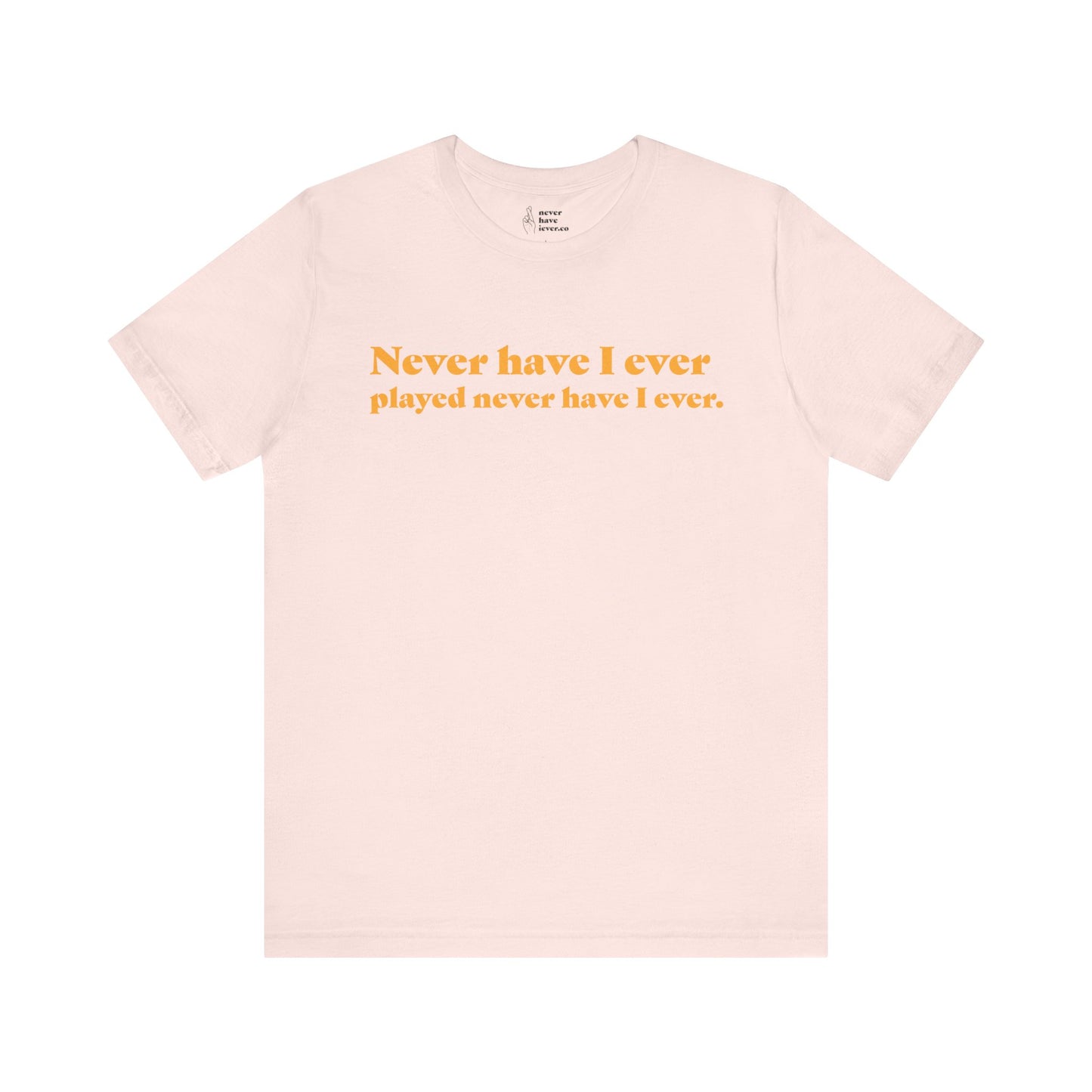 "Never have I ever played never have I ever." Lie Tee