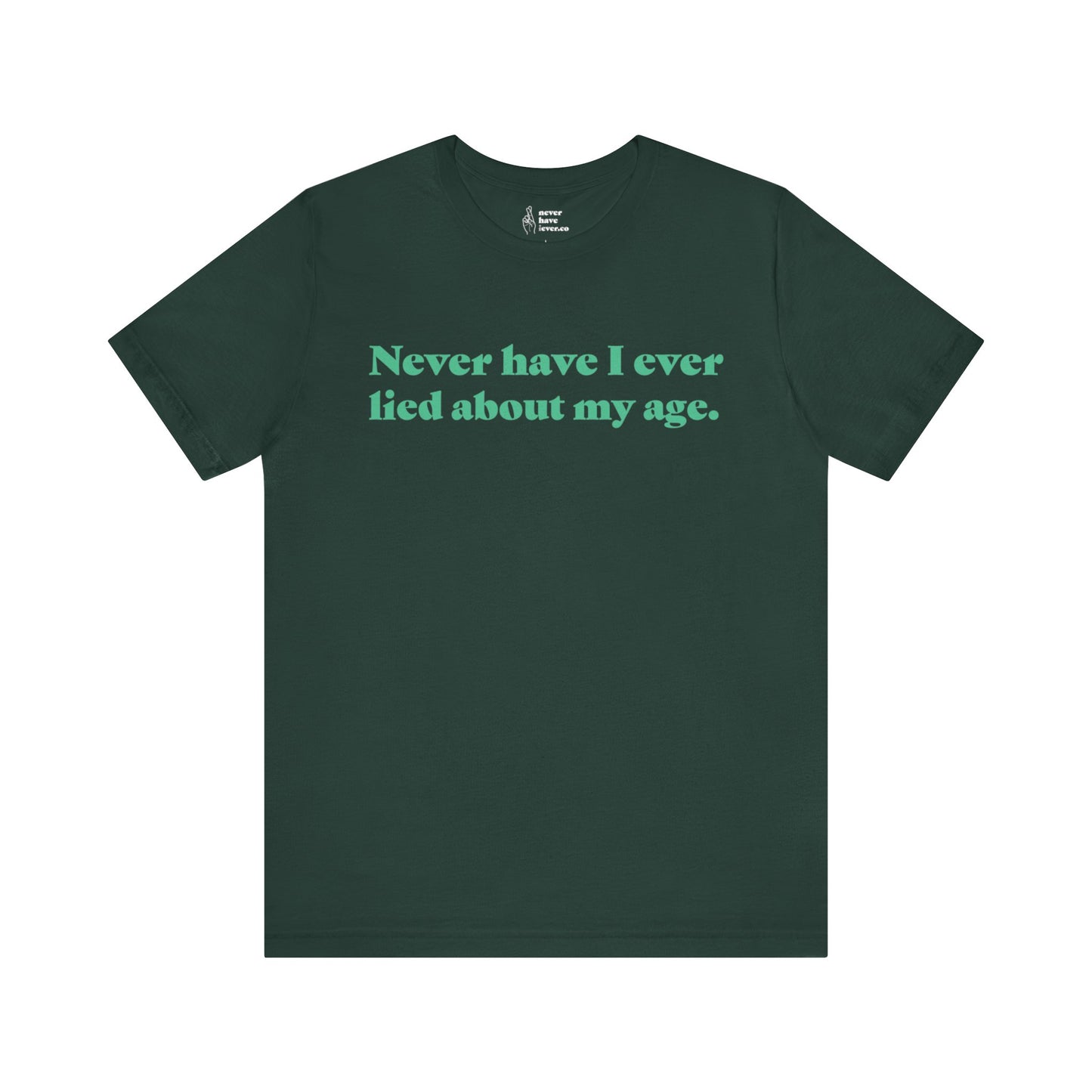 "Never have I ever lied about my age." Lie Tee