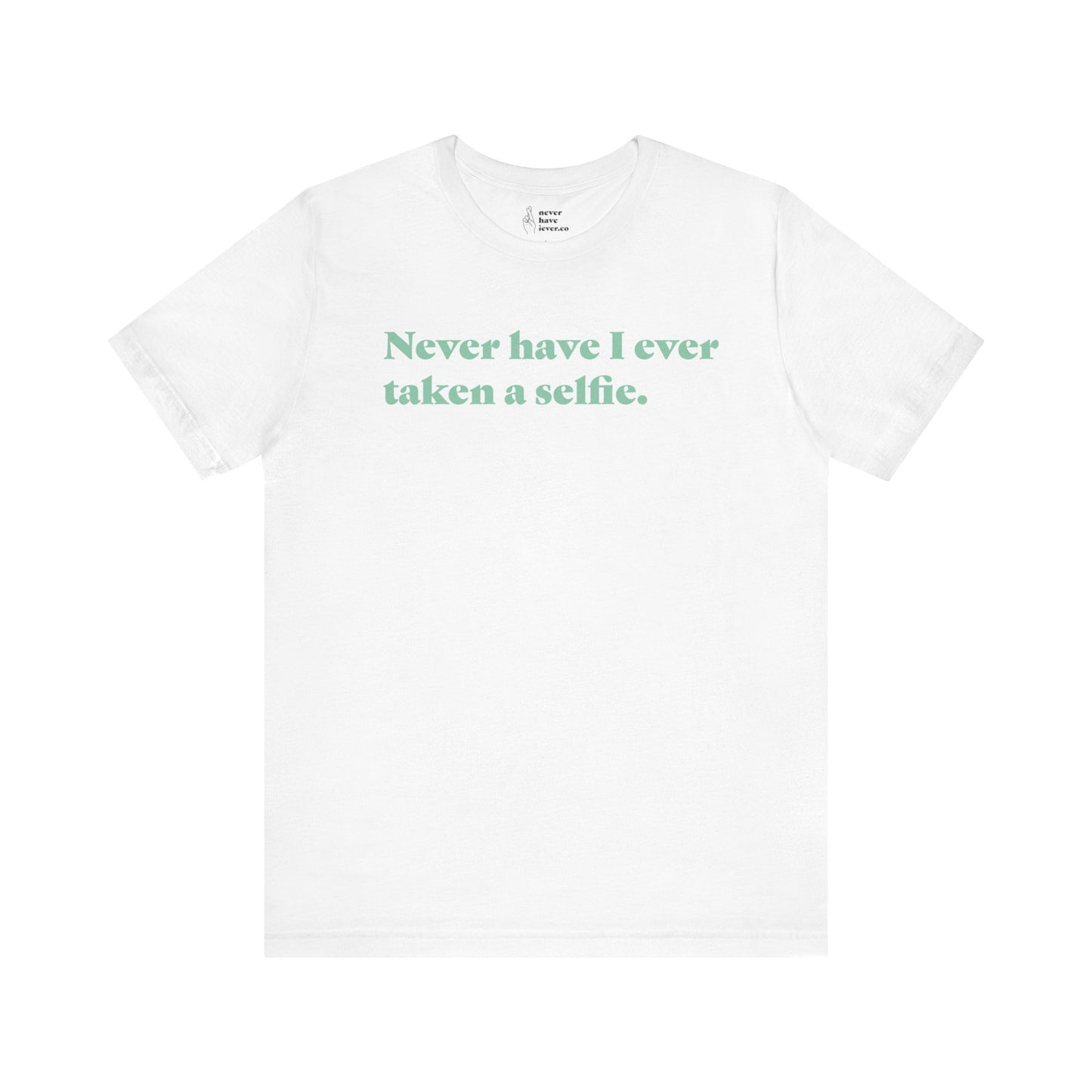 "Never have I ever taken a selfie." Lie Tee