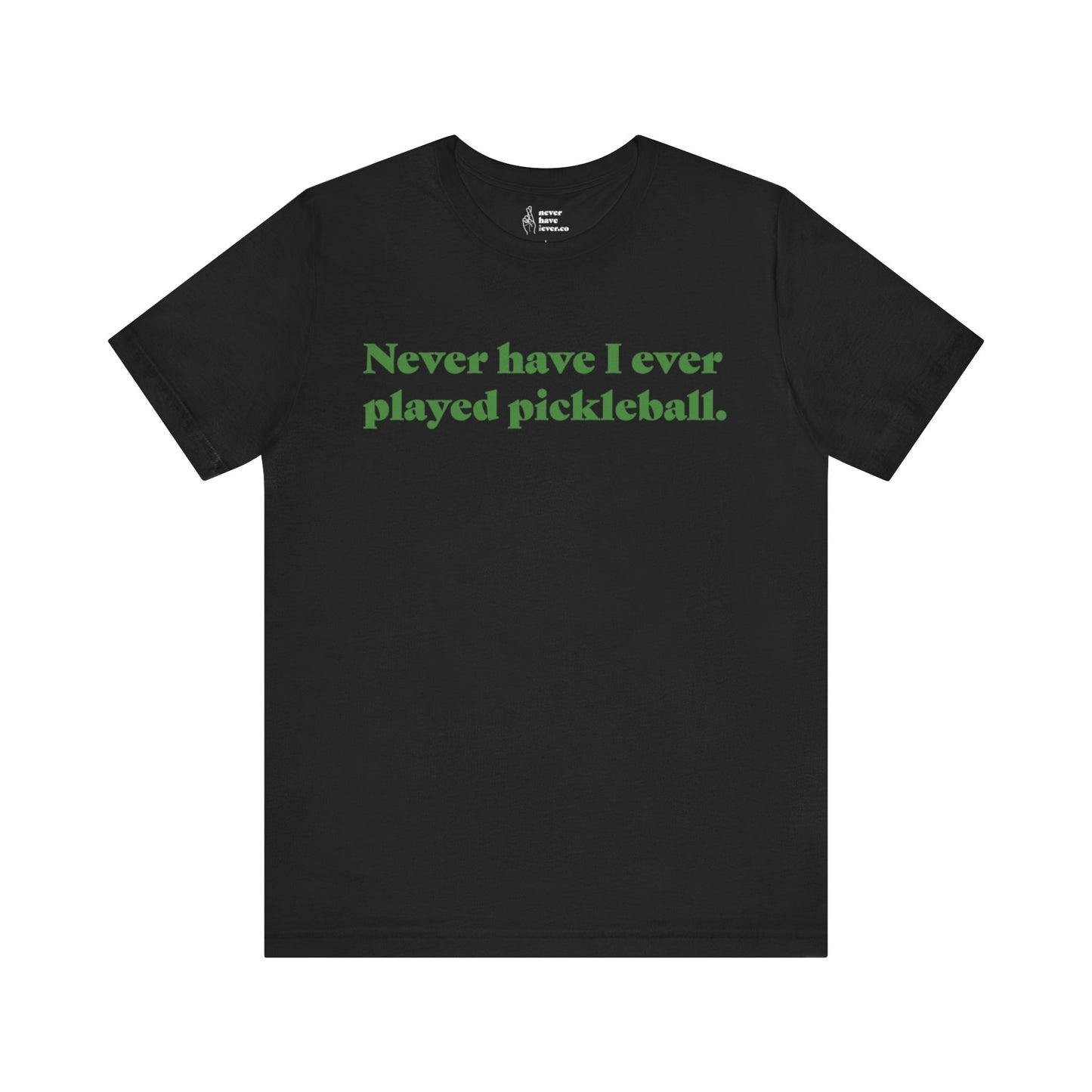"Never have I ever played pickleball." Lie Tee