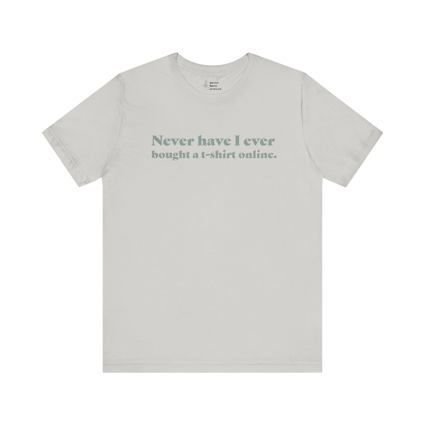 "Never have I ever bought a t-shirt online." Truth Tee