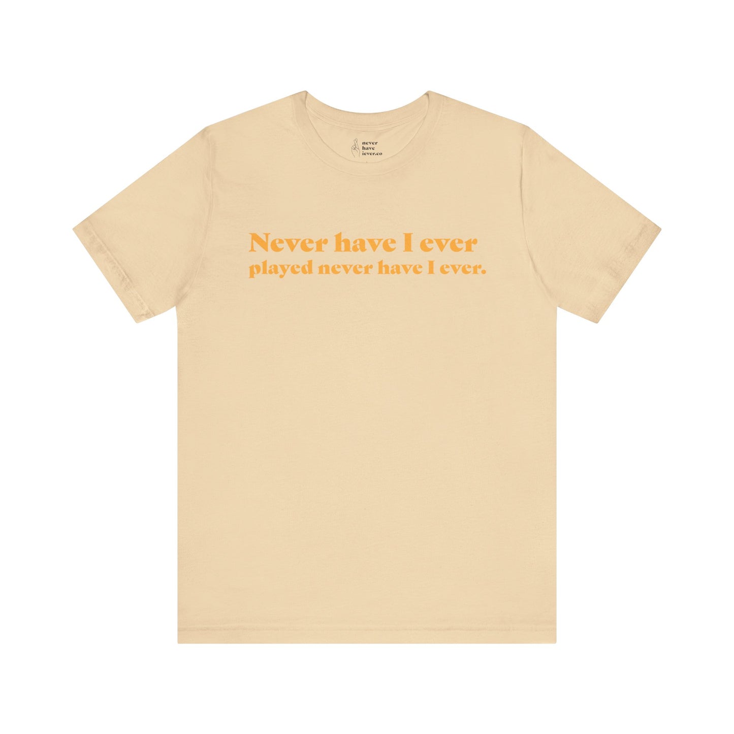 "Never have I ever played never have I ever." Truth Tee