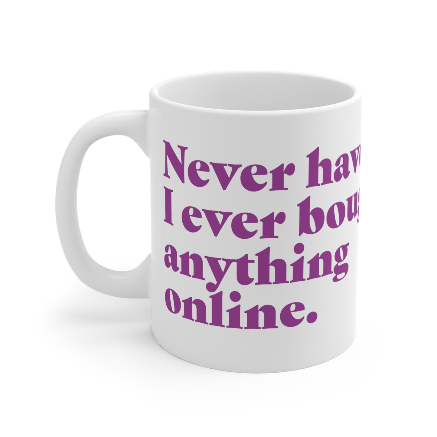 "Never have I ever bought anything online" Truth Mug