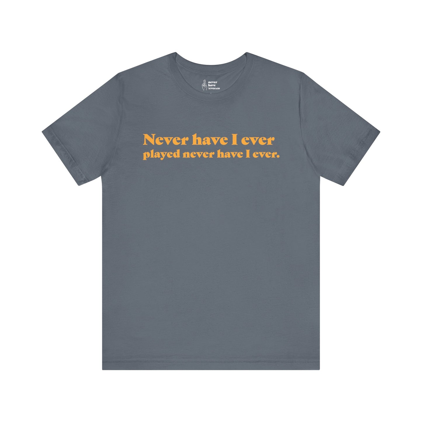 "Never have I ever played never have I ever." Lie Tee