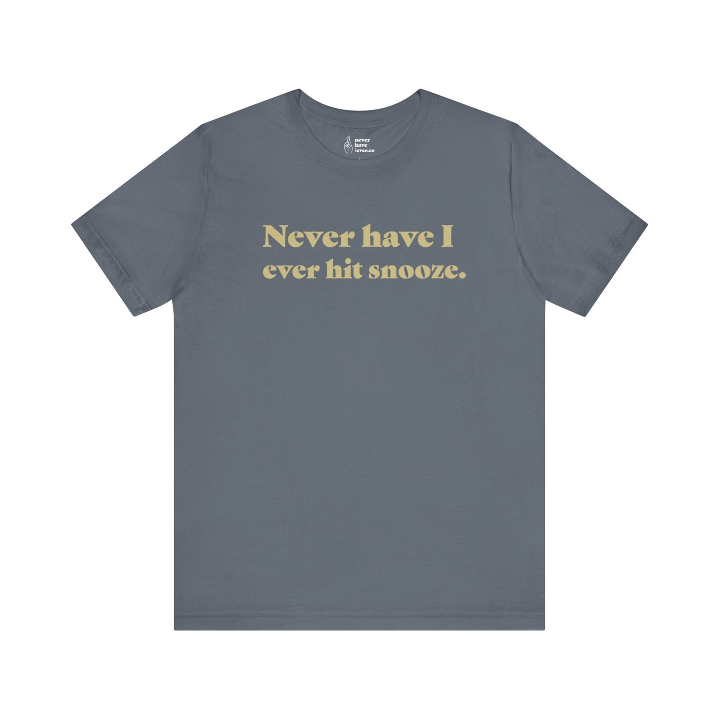 "Never have I ever hit snooze." Lie Tee
