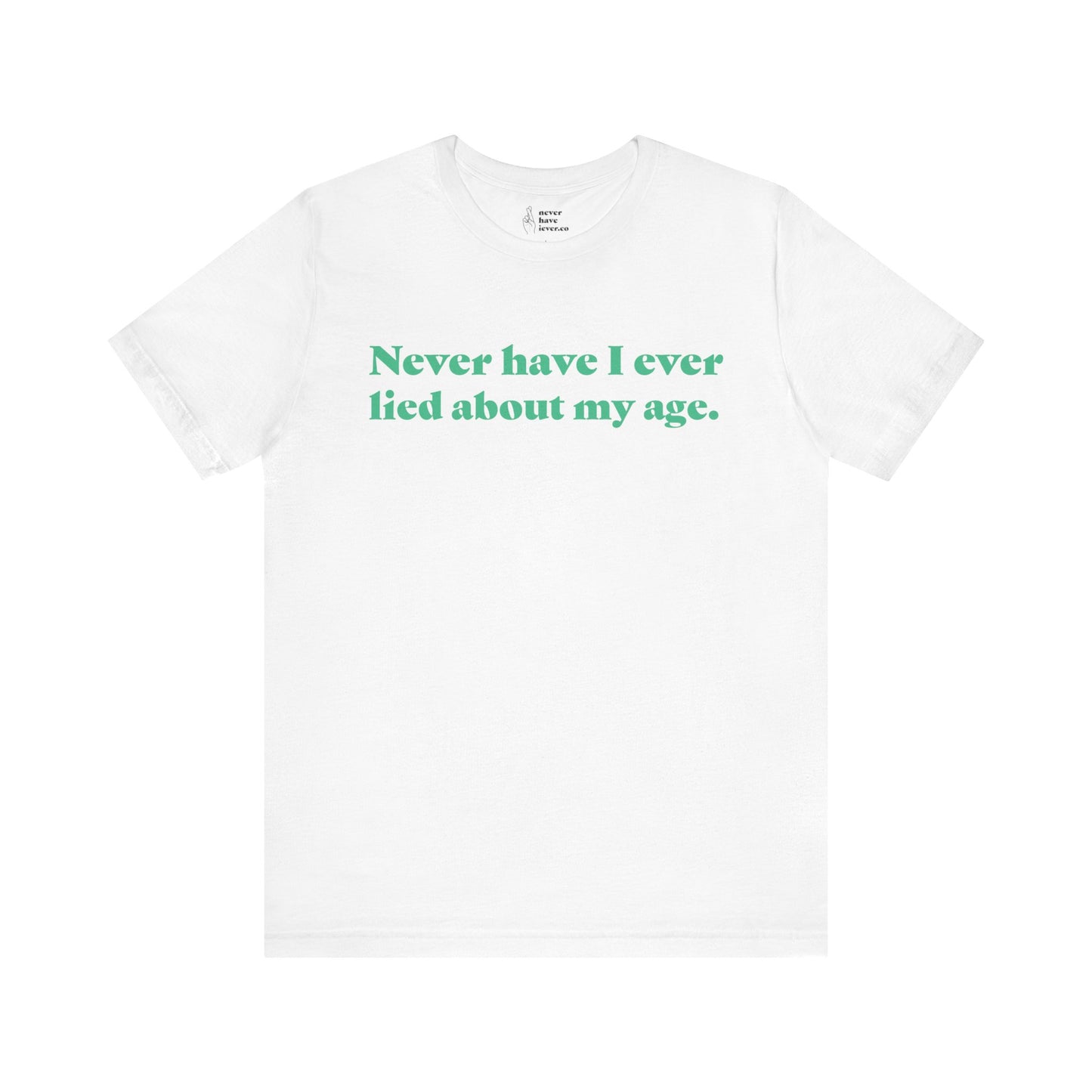 "Never have I ever lied about my age." Lie Tee