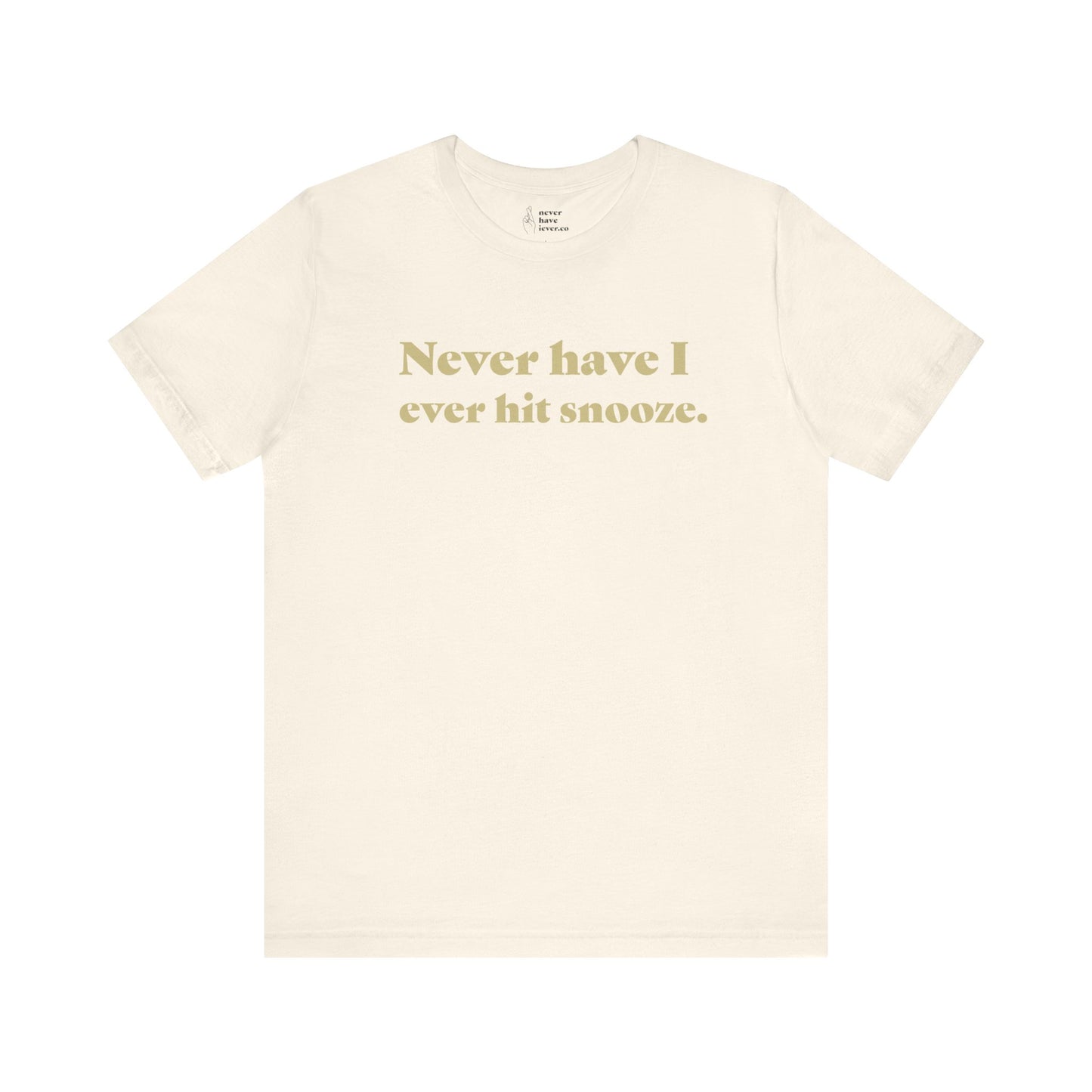 "Never have I ever hit snooze." Truth Tee