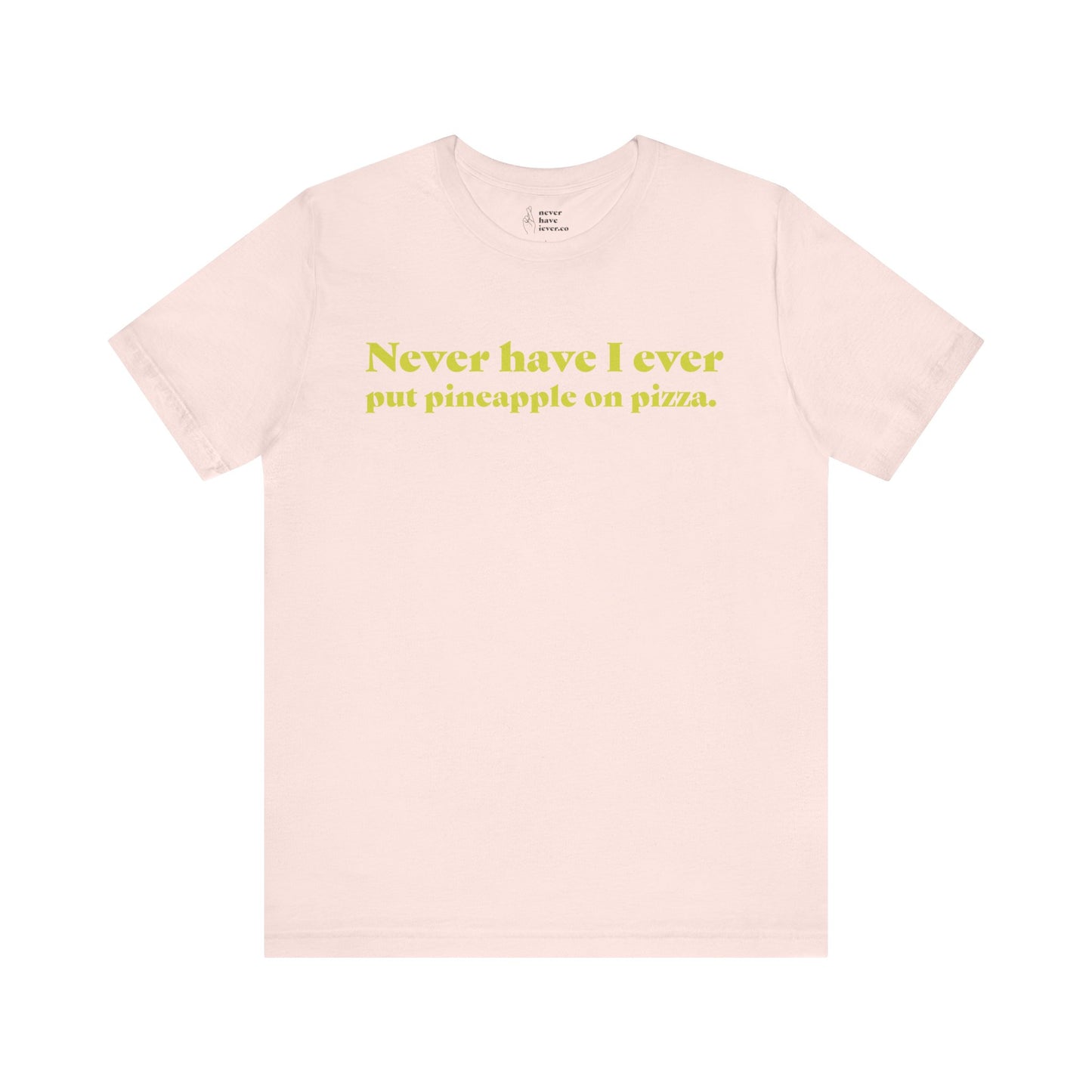 "Never have I ever put pineapple on pizza." Truth Tee