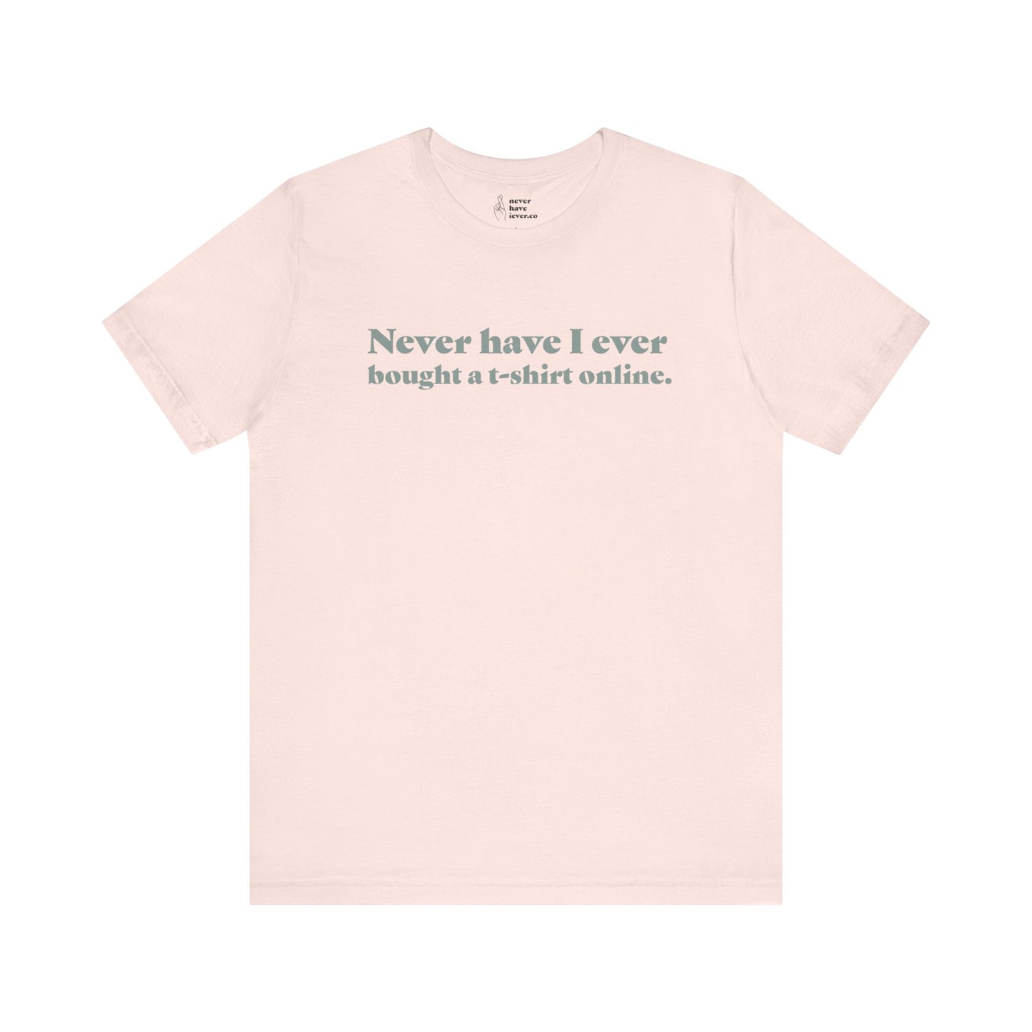 "Never have I ever bought a t-shirt online." Lie Tee