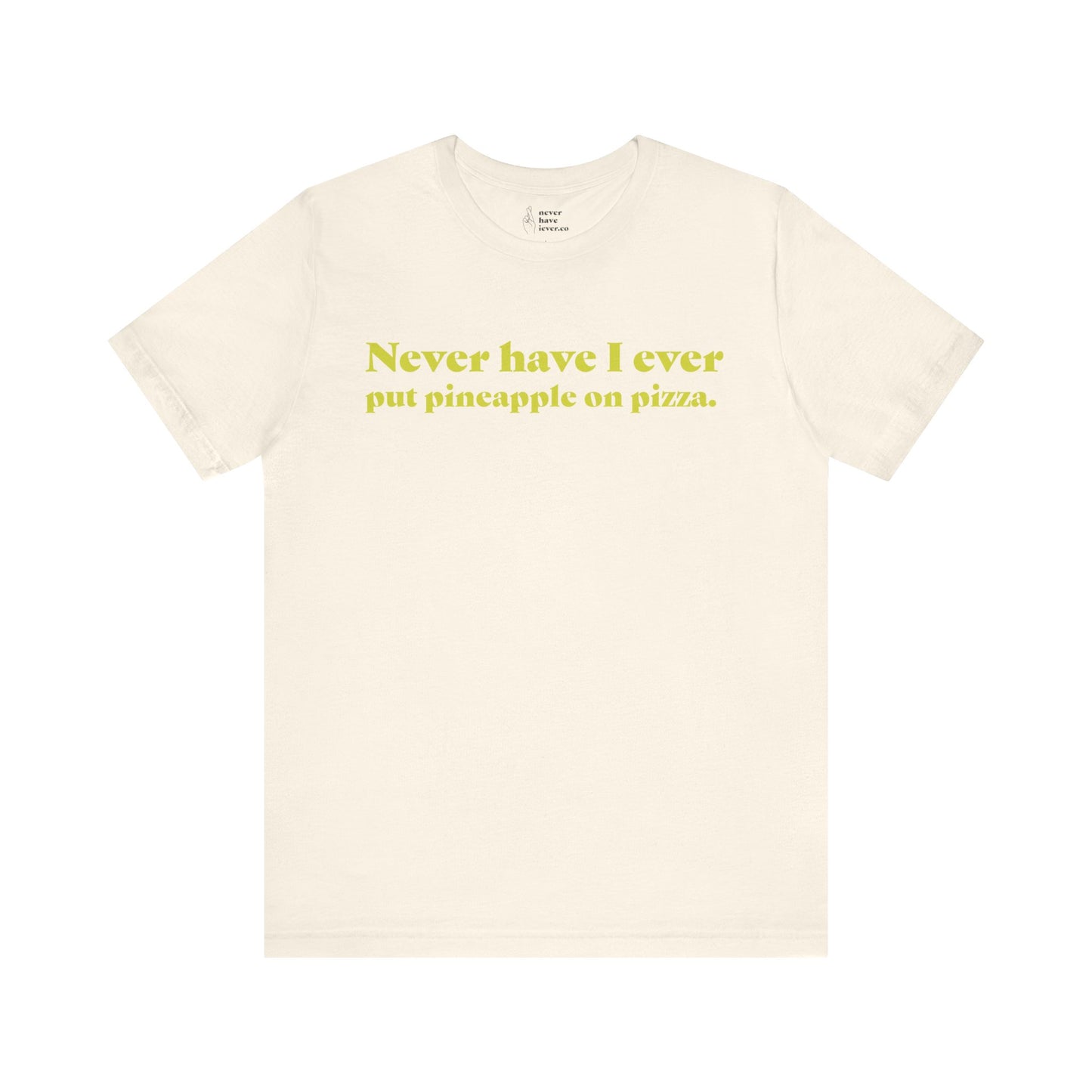 "Never have I ever put pineapple on pizza." Truth Tee