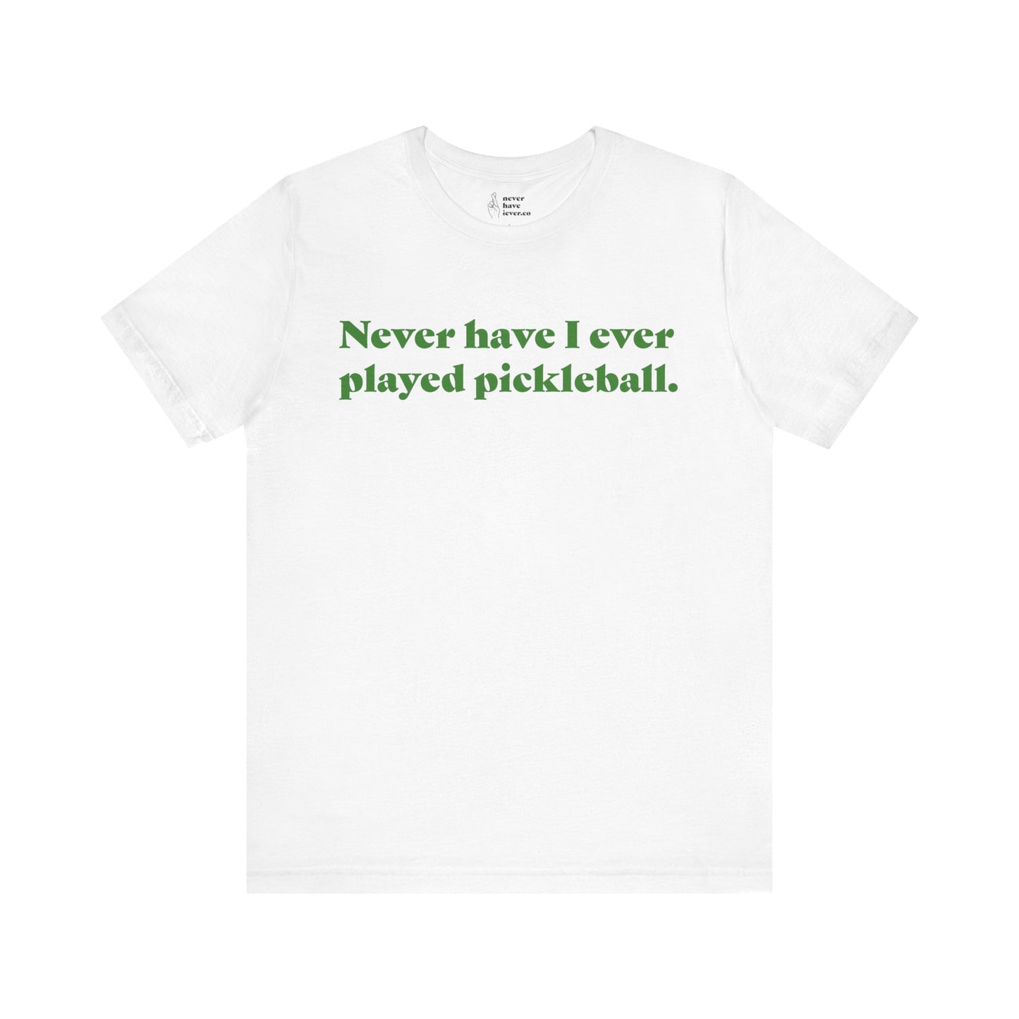 "Never have I ever played pickleball." Lie Tee