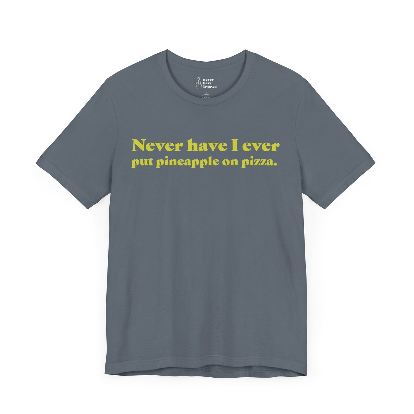 "Never have I ever put pineapple on pizza." Truth Tee