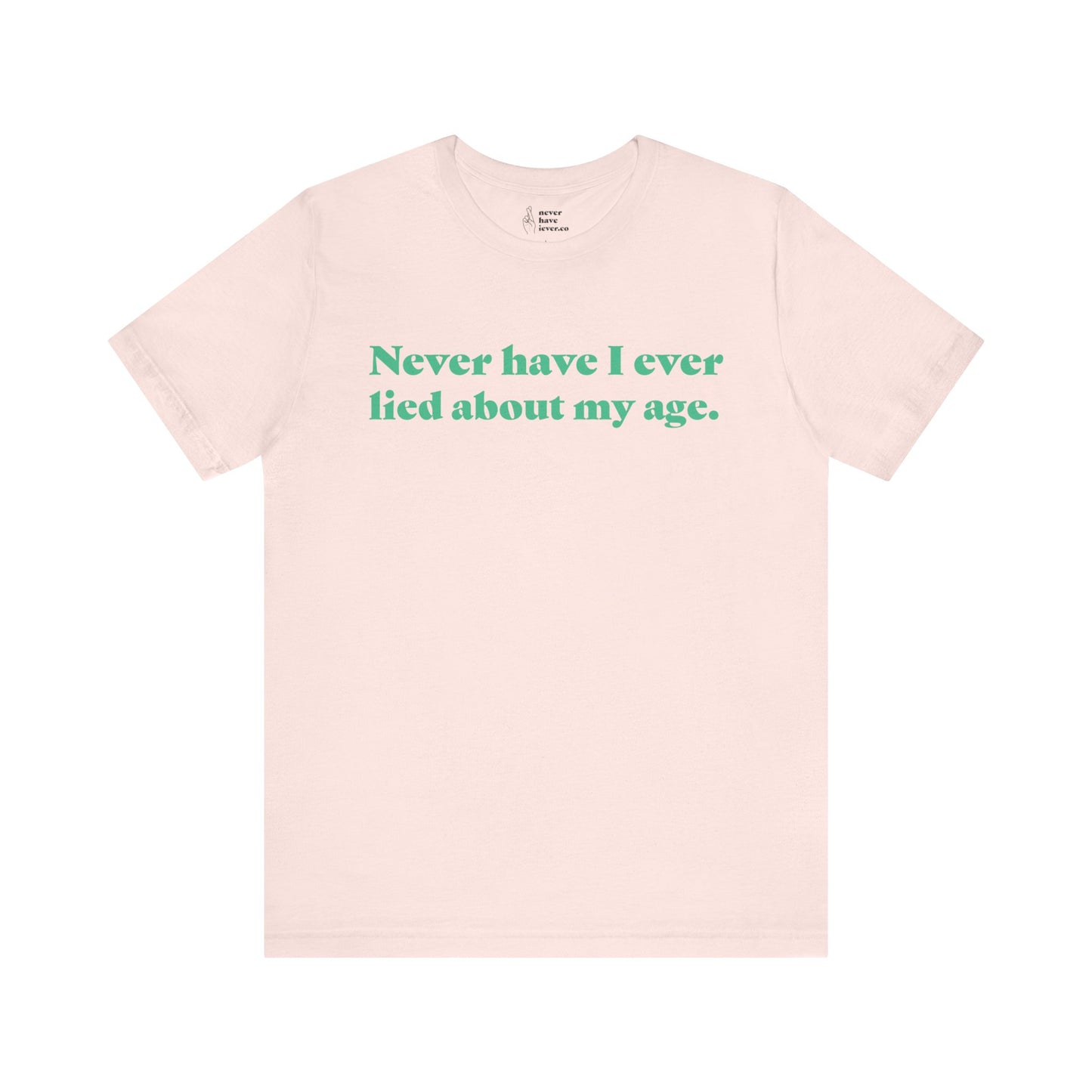 "Never have I ever lied about my age." Lie Tee