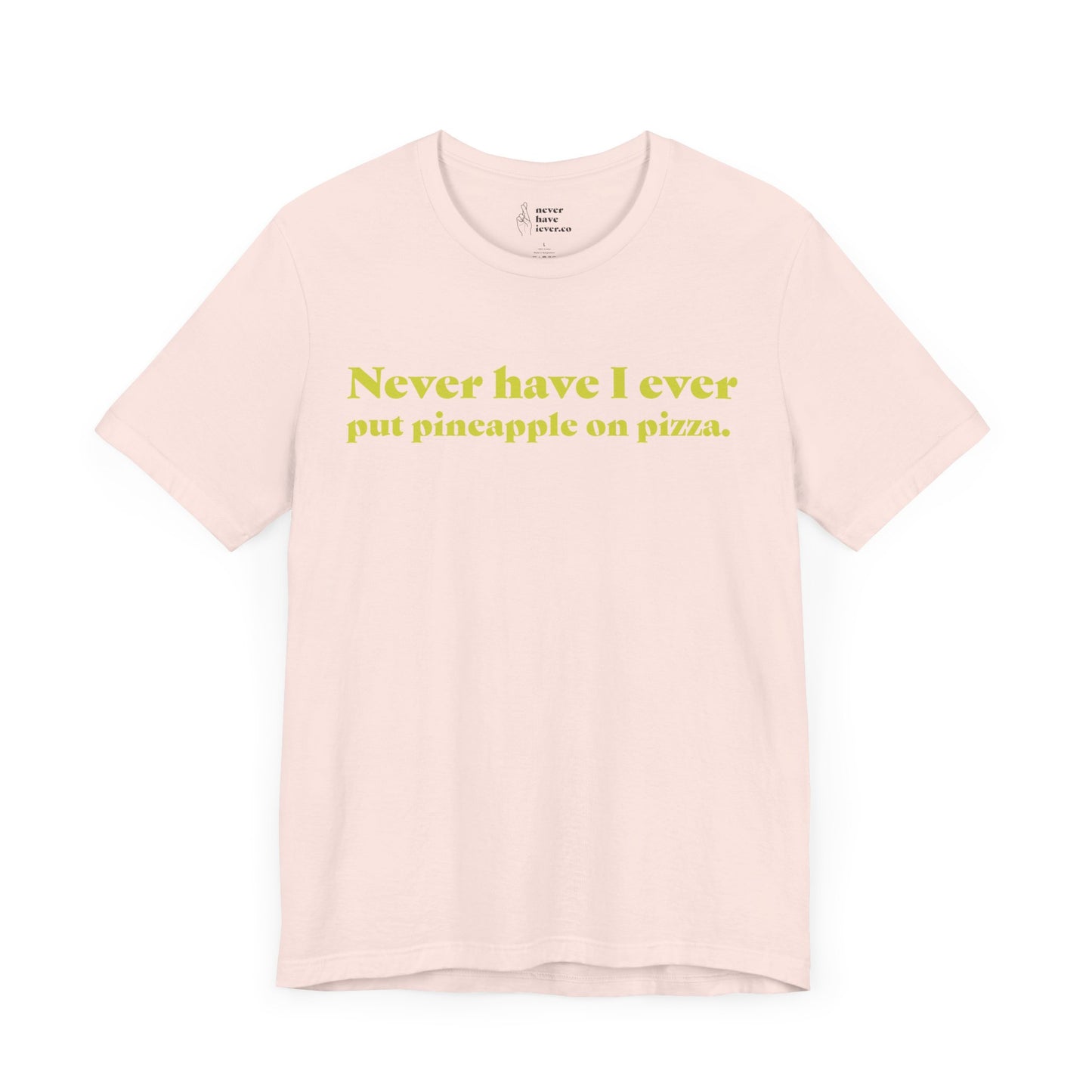 "Never have I ever put pineapple on pizza." Truth Tee