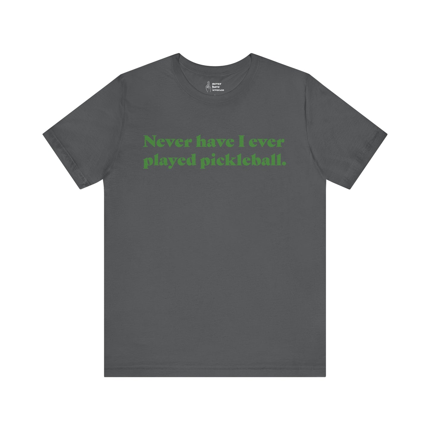 "Never have I ever played pickleball." Truth Tee