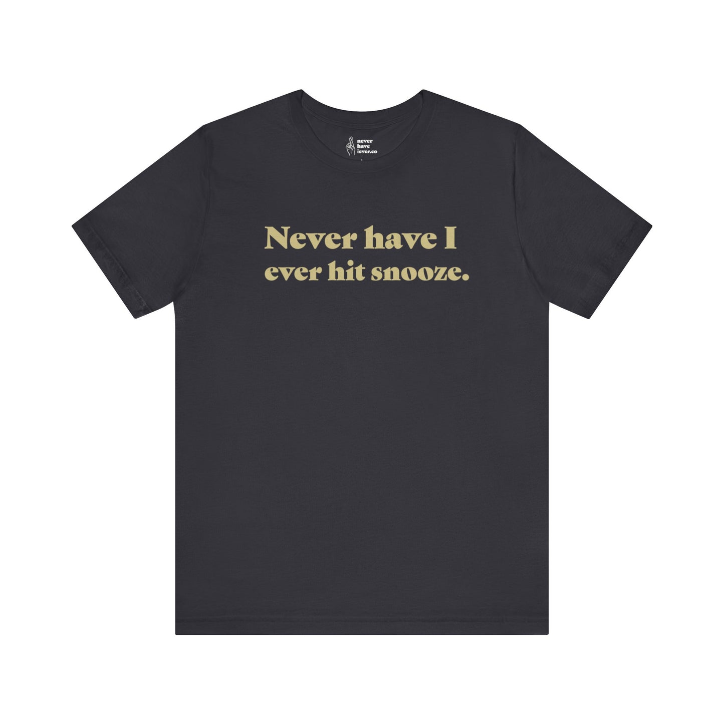 "Never have I ever hit snooze." Lie Tee