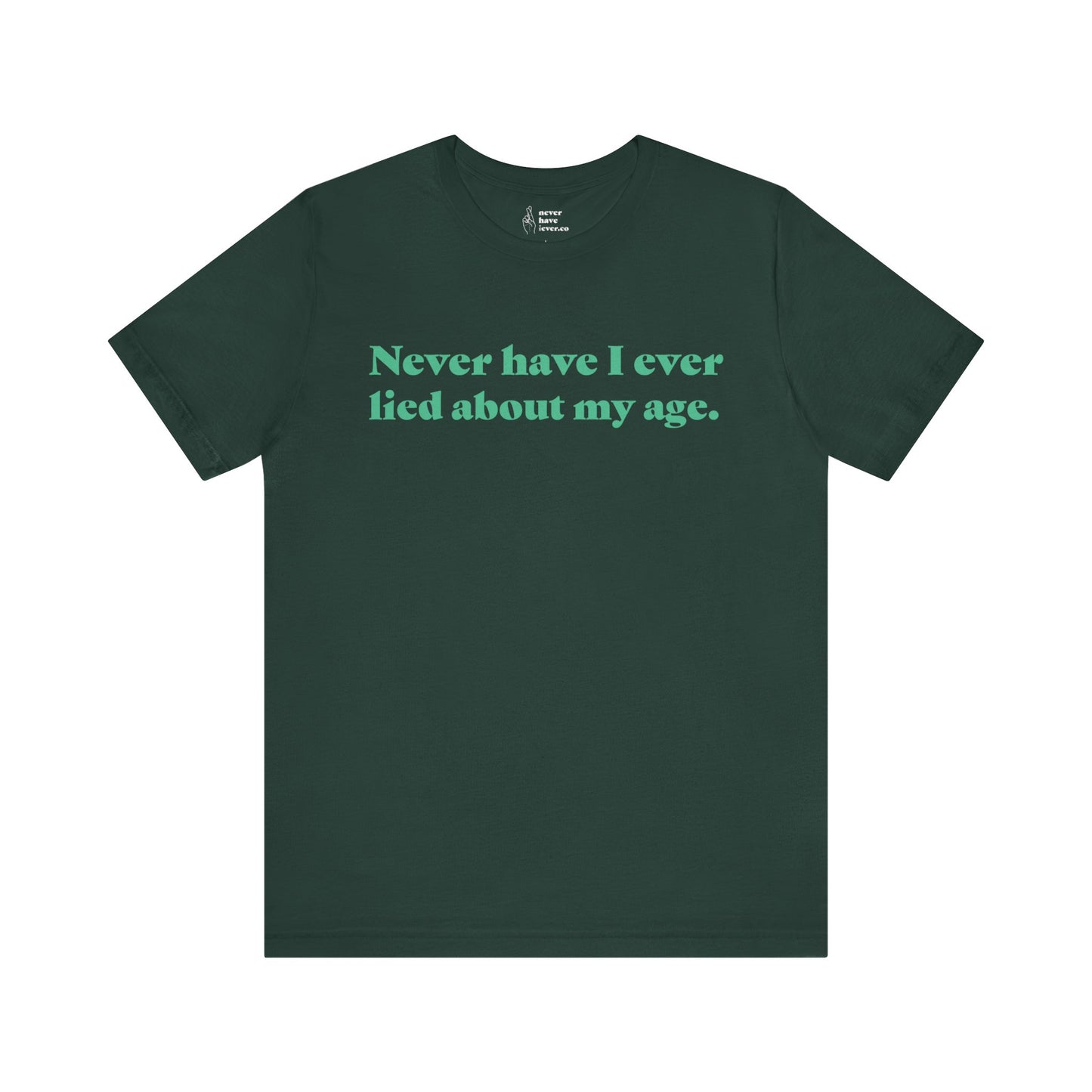 "Never have I ever lied about my age." Truth Tee