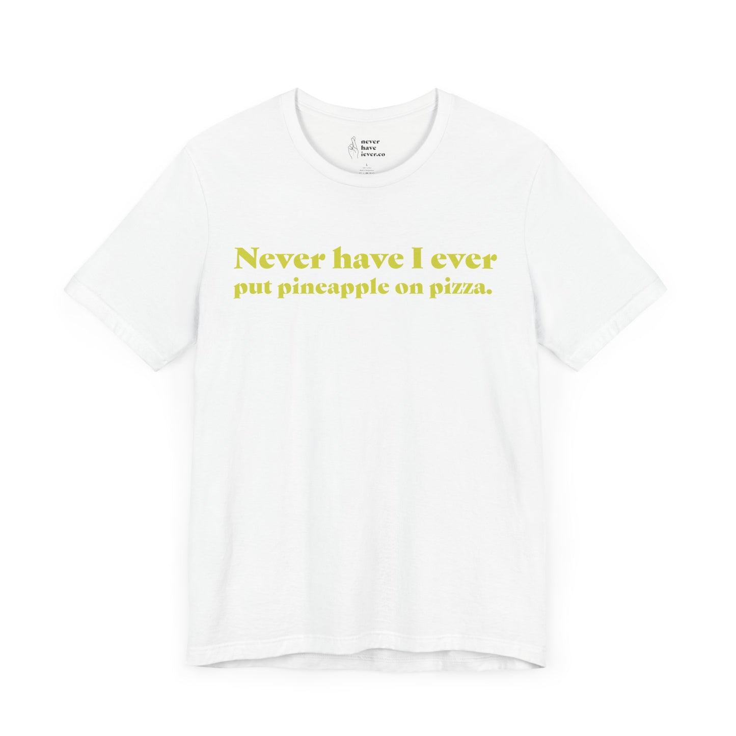 "Never have I ever put pineapple on pizza." Truth Tee