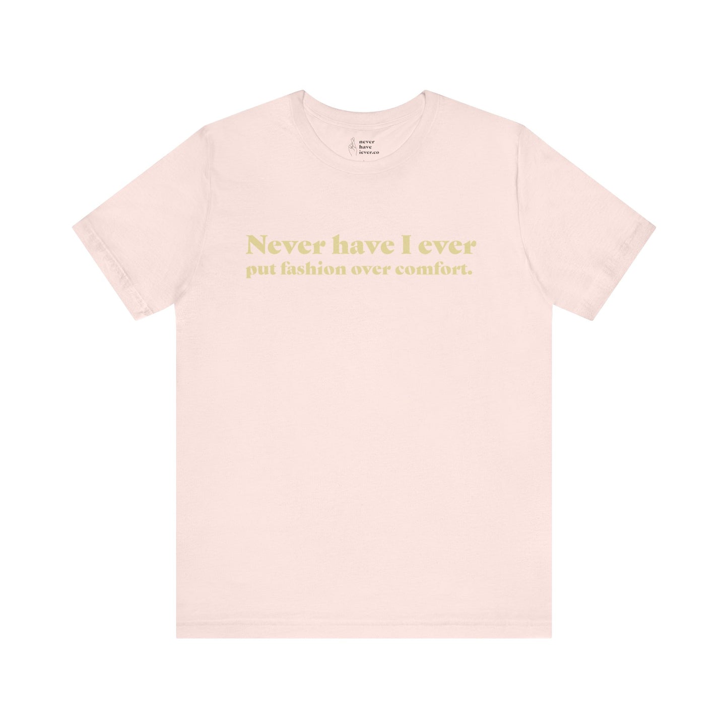 "Never have I ever put fashion over comfort." Truth Tee