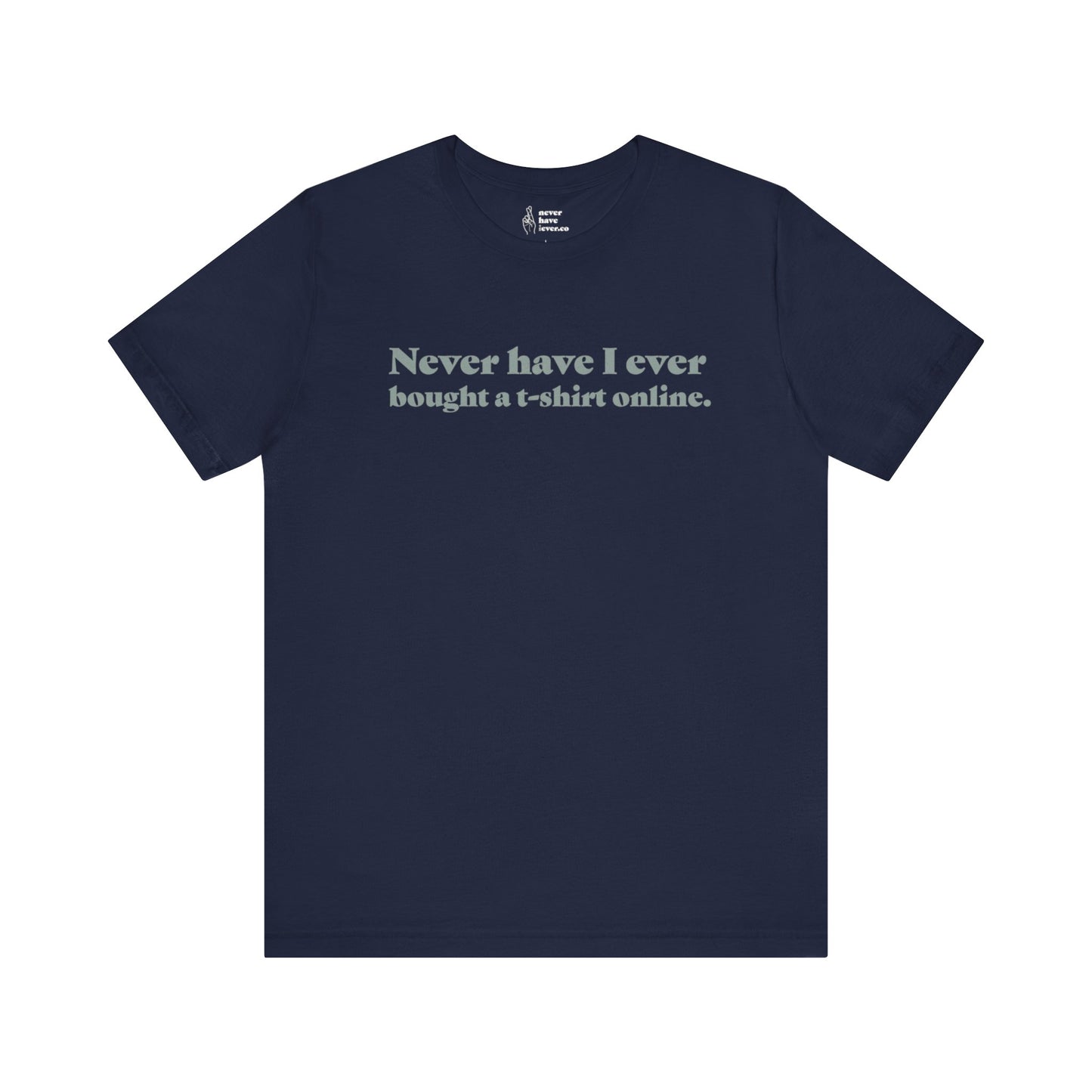 "Never have I ever bought a t-shirt online." Lie Tee
