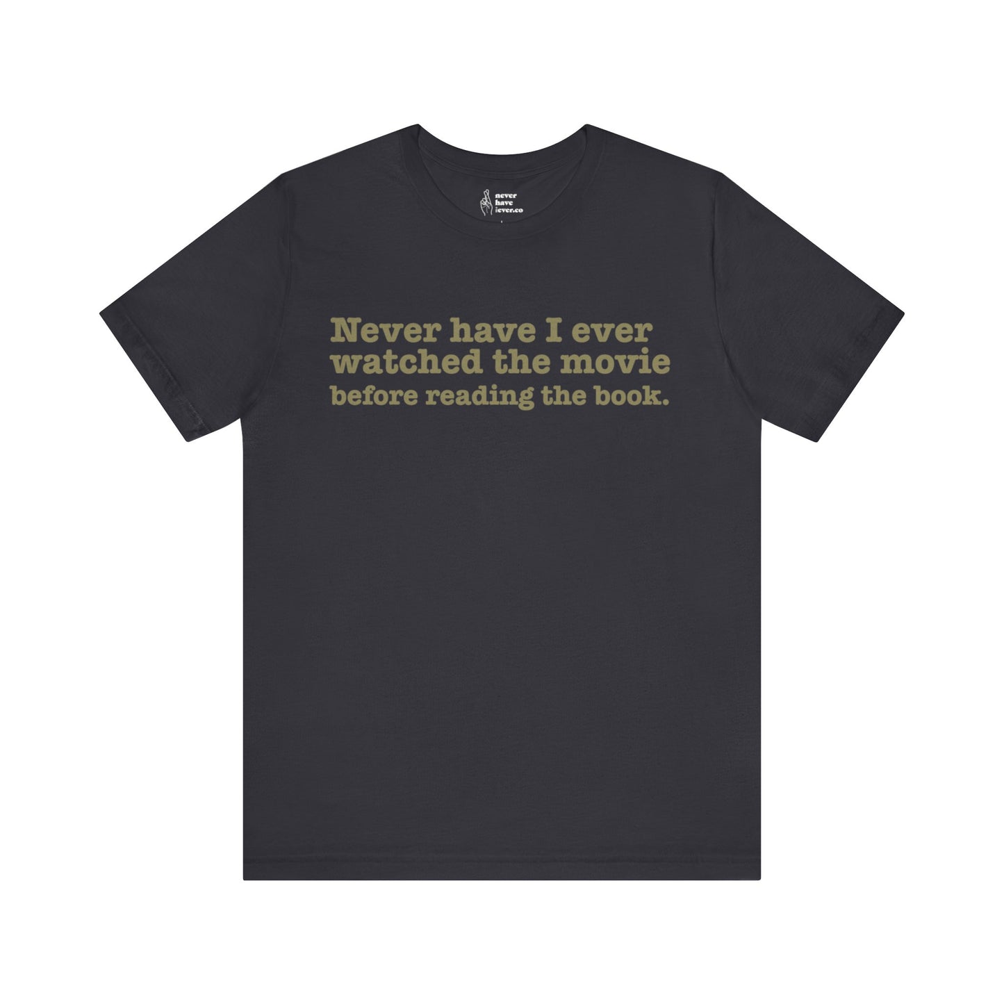 "Never have I ever watched the movie before reading the book." Lie Tee