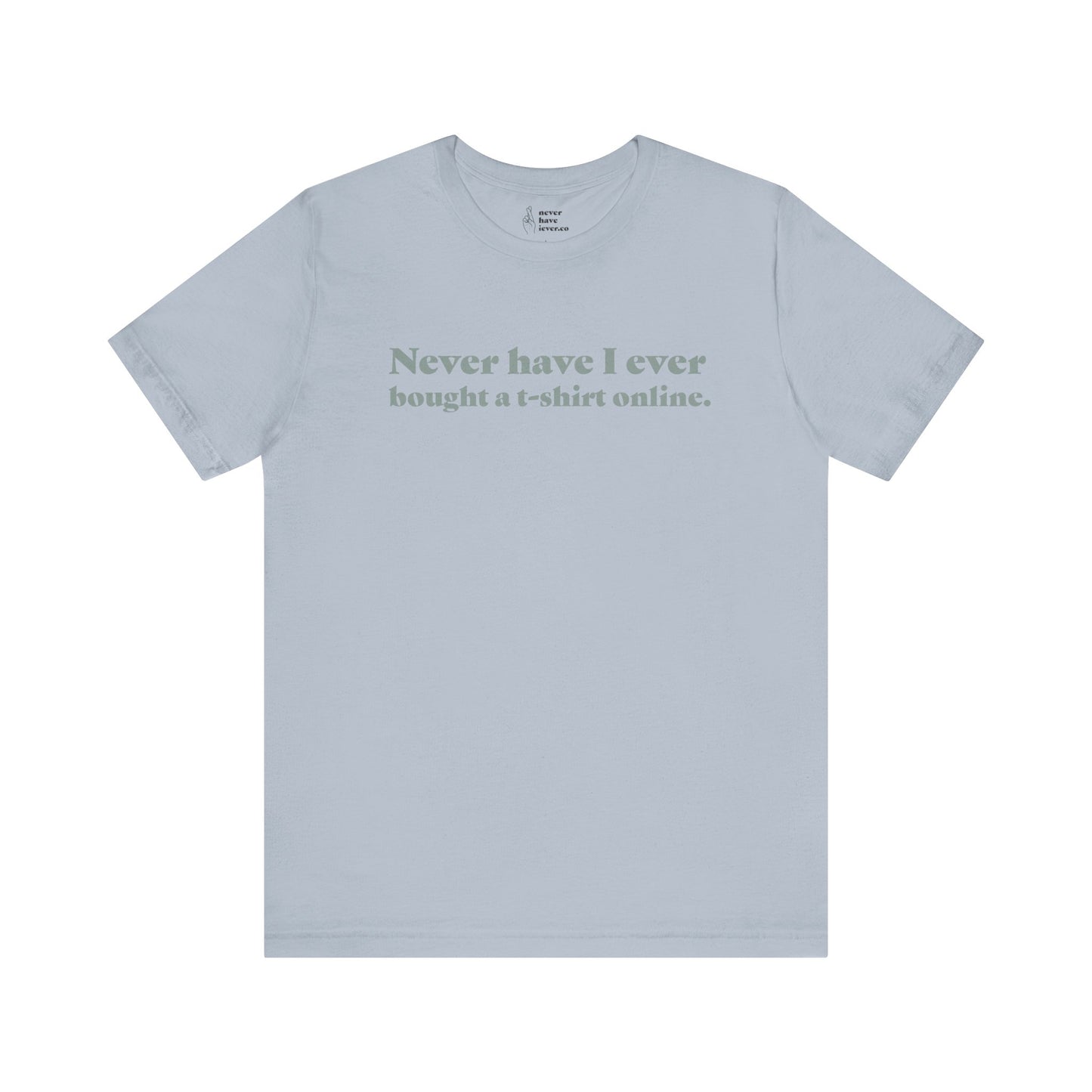 "Never have I ever bought a t-shirt online." Lie Tee