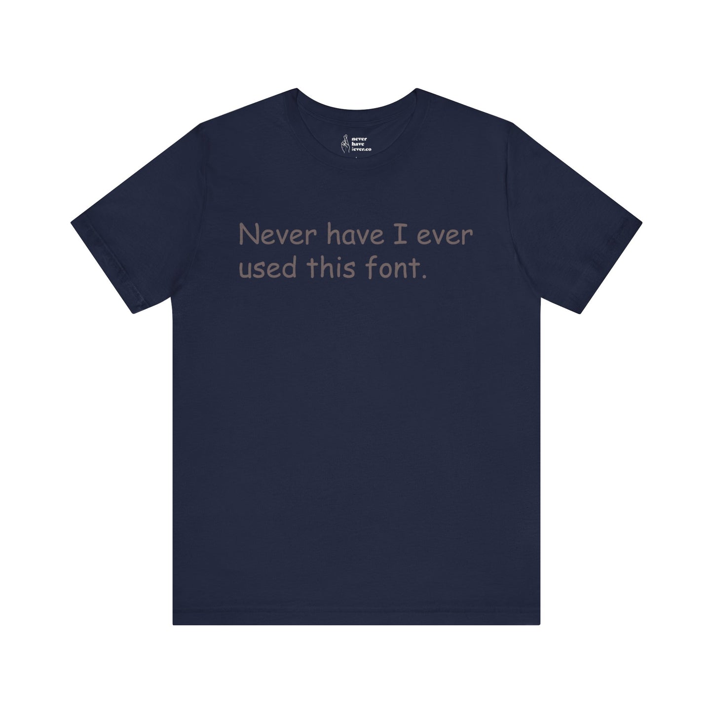 "Never have I ever used this font." Truth Tee