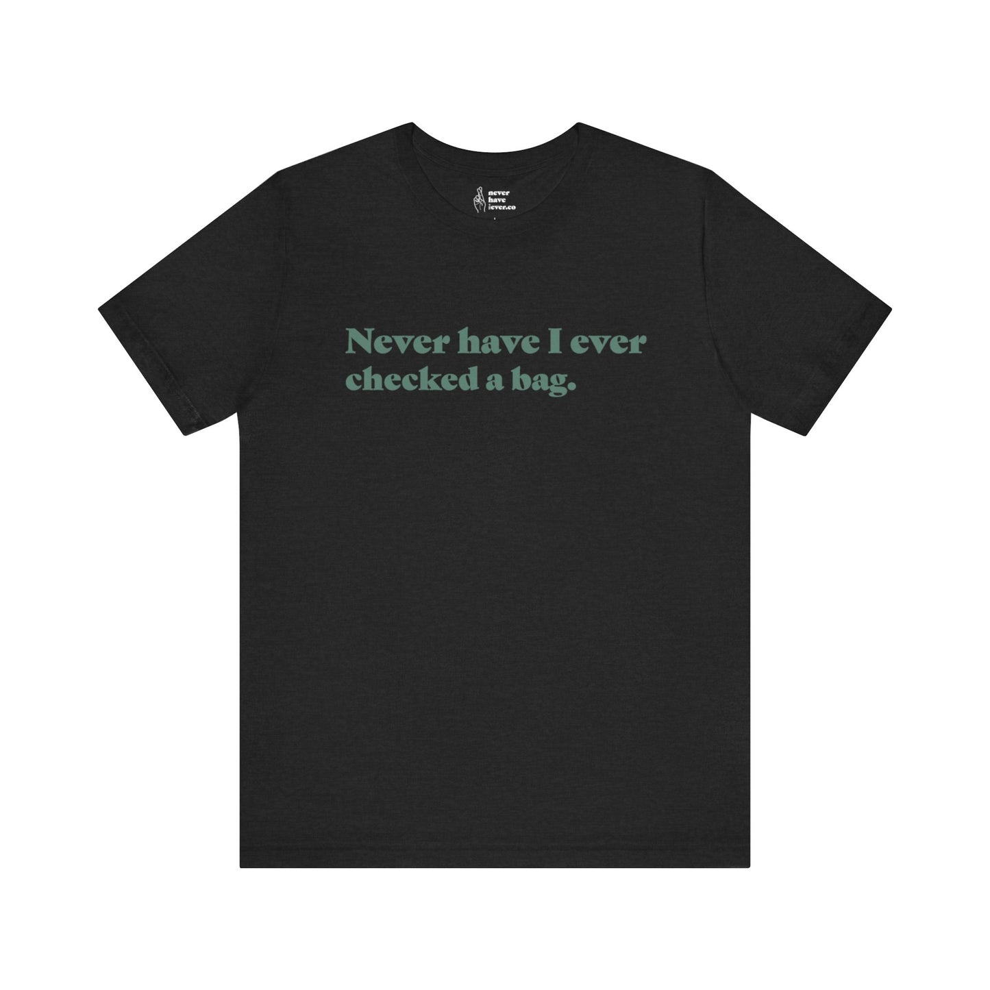 "Never have I ever checked a bag." Lie Tee