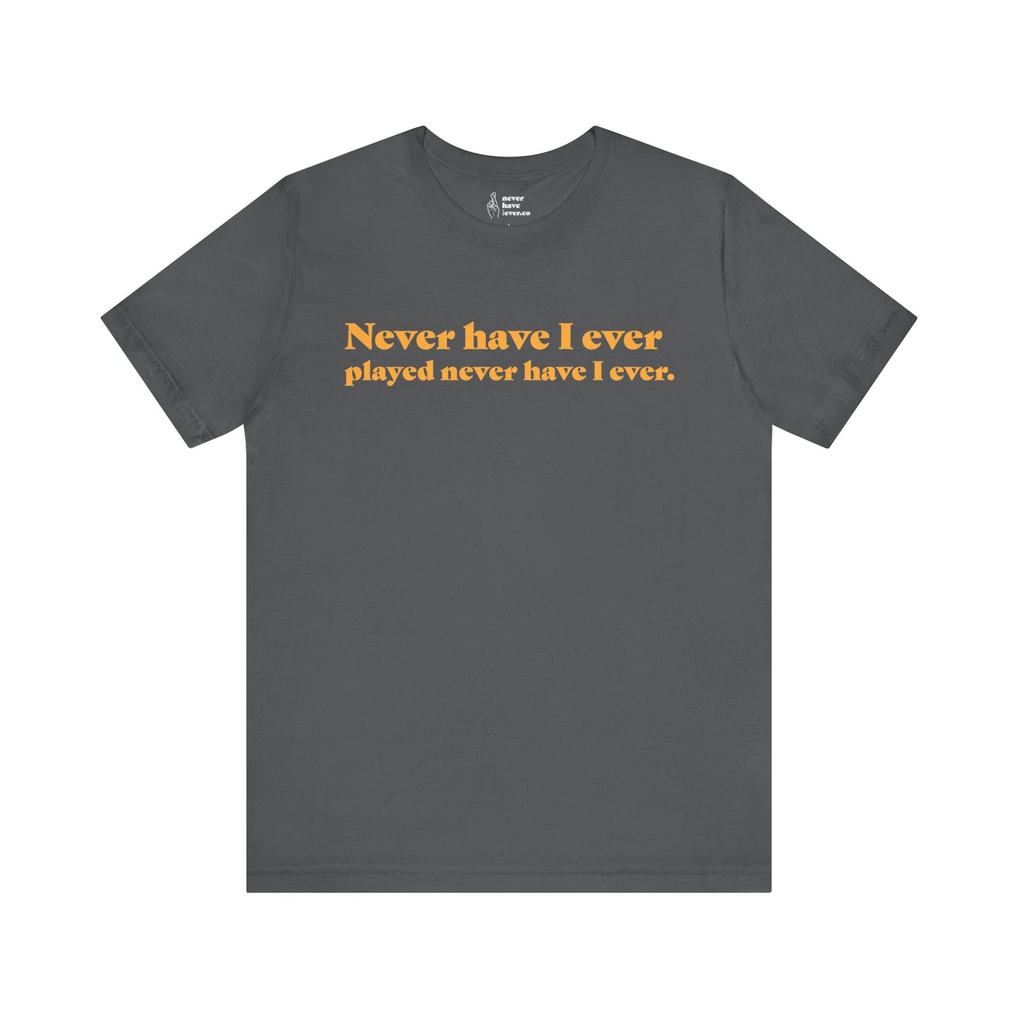 "Never have I ever played never have I ever." Lie Tee
